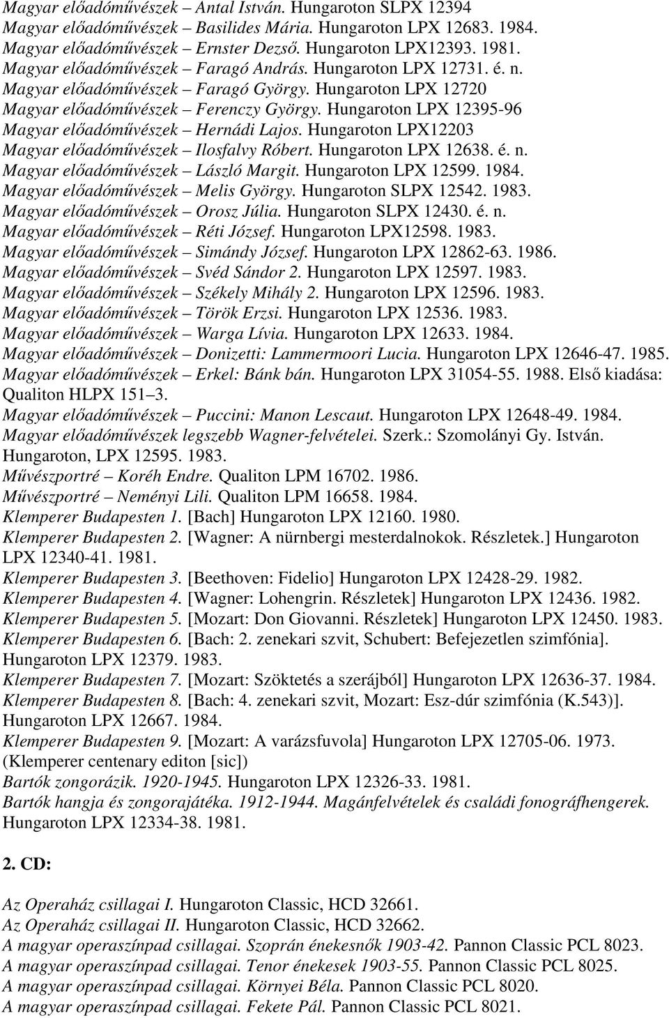 Hungaroton LPX 12395-96 Magyar előadóművészek Hernádi Lajos. Hungaroton LPX12203 Magyar előadóművészek Ilosfalvy Róbert. Hungaroton LPX 12638. é. n. Magyar előadóművészek László Margit.