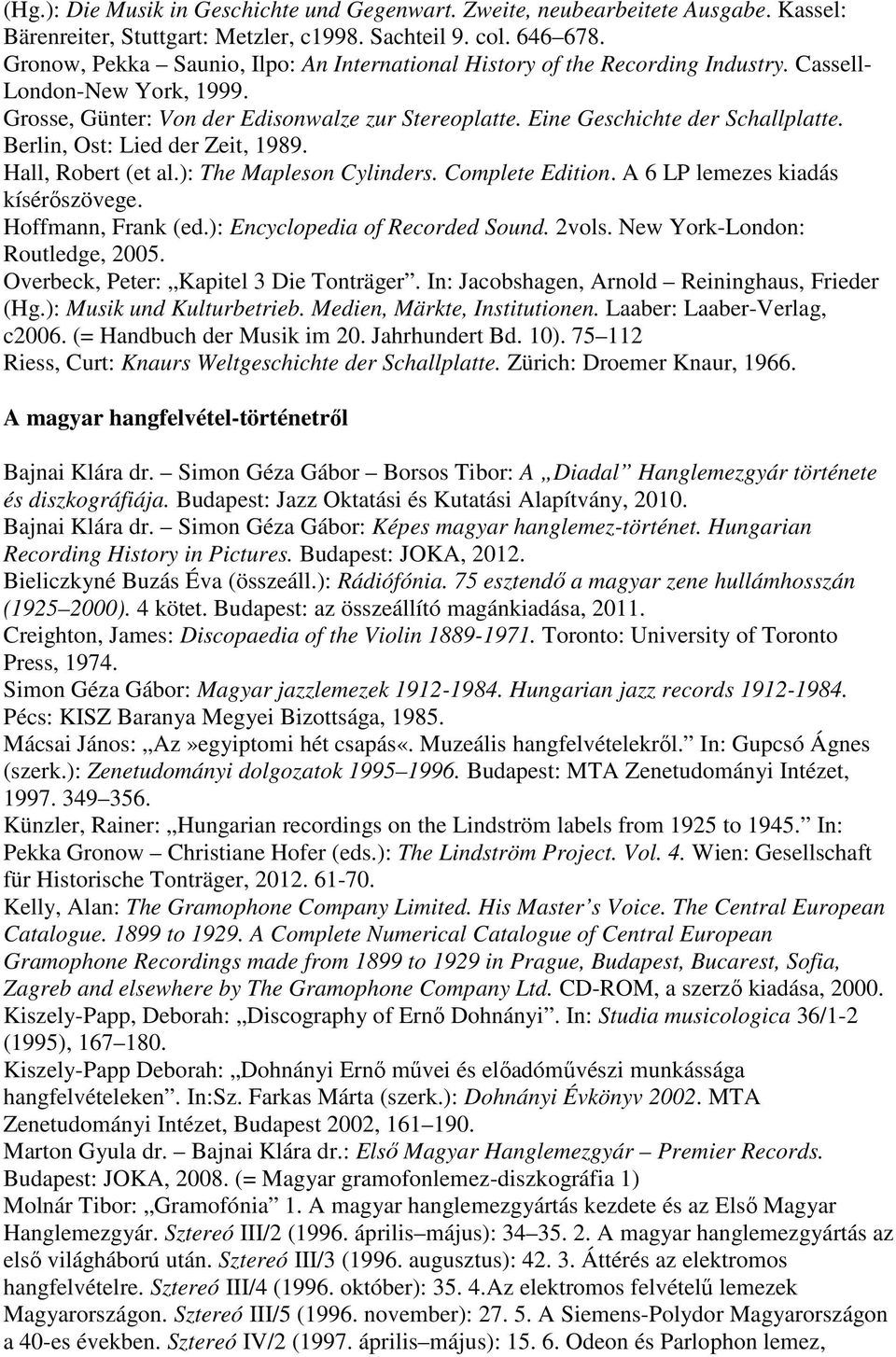 Berlin, Ost: Lied der Zeit, 1989. Hall, Robert (et al.): The Mapleson Cylinders. Complete Edition. A 6 LP lemezes kiadás kísérőszövege. Hoffmann, Frank (ed.): Encyclopedia of Recorded Sound. 2vols.
