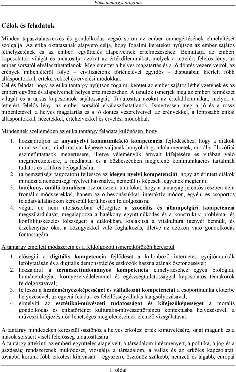 Bemutatja az emberi kapcsolatok világát és tudatosítja azokat az értékdilemmákat, melyek a tetteiért felelős lény, az ember sorsától elválaszthatatlanok.