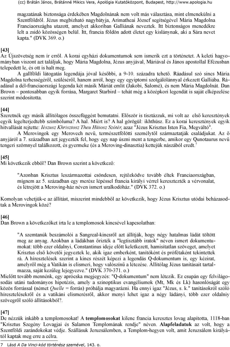 Itt, francia földön adott életet egy kislánynak, aki a Sára nevet kapta." (DVK 369. o.) [43] Az Újszövetség nem ír erről. A korai egyházi dokumentumok sem ismerik ezt a történetet.