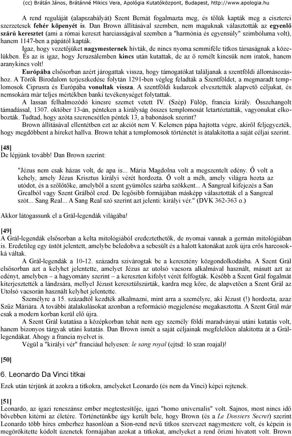 kapták. Igaz, hogy vezetőjüket nagymesternek hívták, de nincs nyoma semmiféle titkos társaságnak a közelükben.