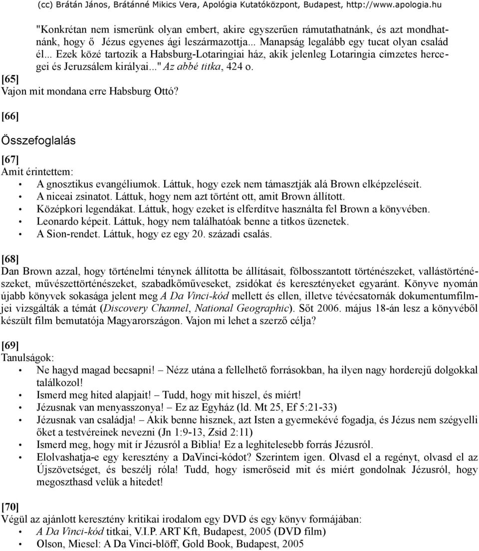 [66] Összefoglalás [67] Amit érintettem: A gnosztikus evangéliumok. Láttuk, hogy ezek nem támasztják alá Brown elképzeléseit. A niceai zsinatot. Láttuk, hogy nem azt történt ott, amit Brown állított.