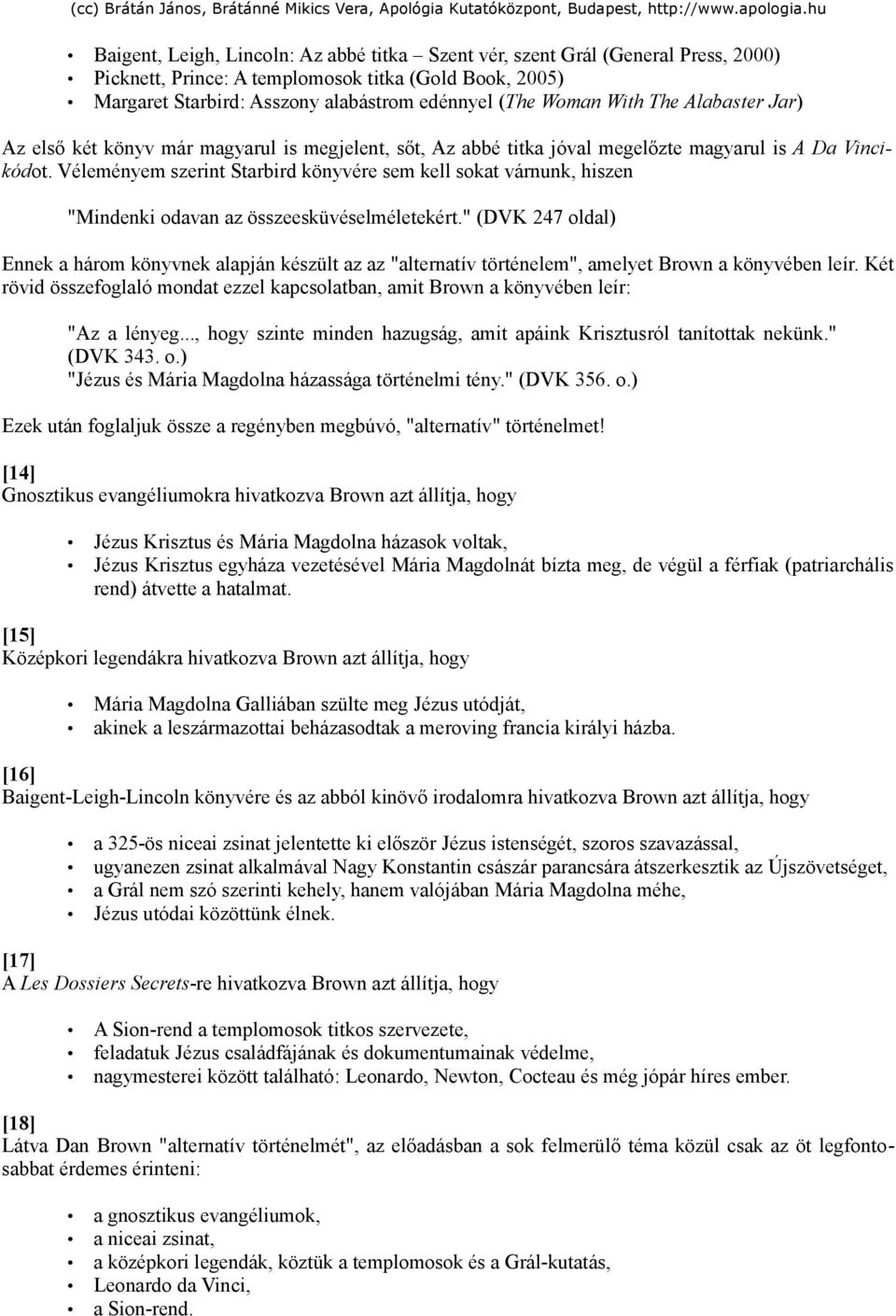 Véleményem szerint Starbird könyvére sem kell sokat várnunk, hiszen "Mindenki odavan az összeesküvéselméletekért.