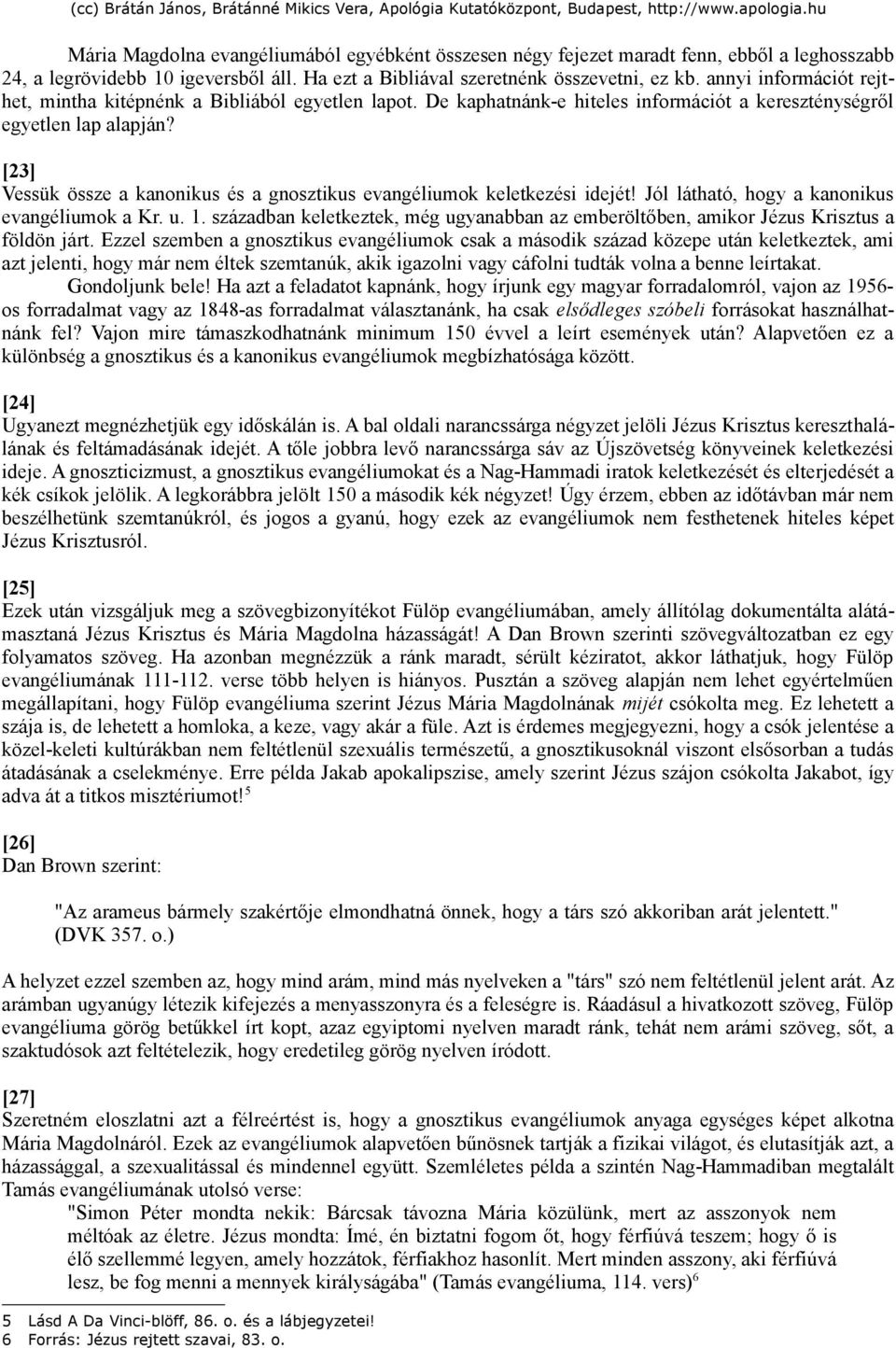 [23] Vessük össze a kanonikus és a gnosztikus evangéliumok keletkezési idejét! Jól látható, hogy a kanonikus evangéliumok a Kr. u. 1.