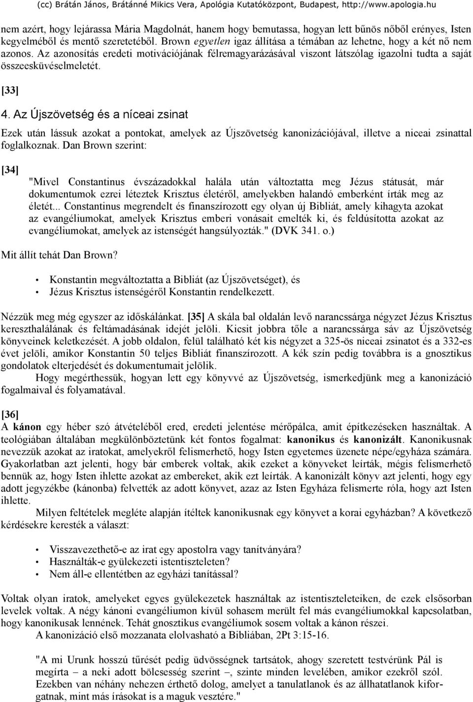 [33] 4. Az Újszövetség és a níceai zsinat Ezek után lássuk azokat a pontokat, amelyek az Újszövetség kanonizációjával, illetve a niceai zsinattal foglalkoznak.