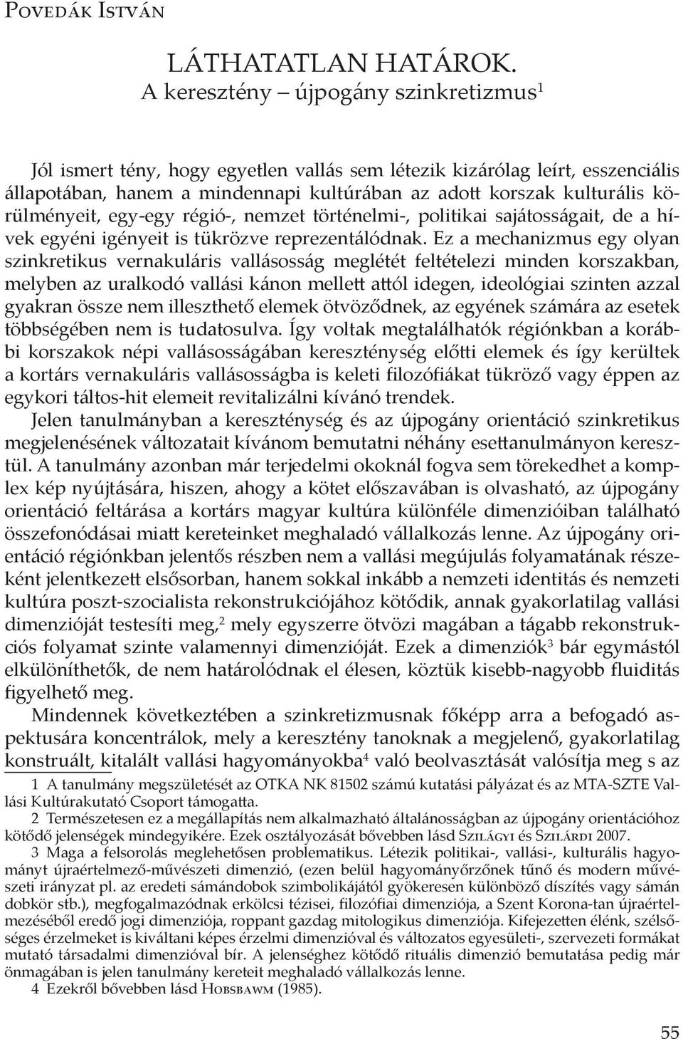 körülményeit, egy-egy régió-, nemzet történelmi-, politikai sajátosságait, de a hívek egyéni igényeit is tükrözve reprezentálódnak.