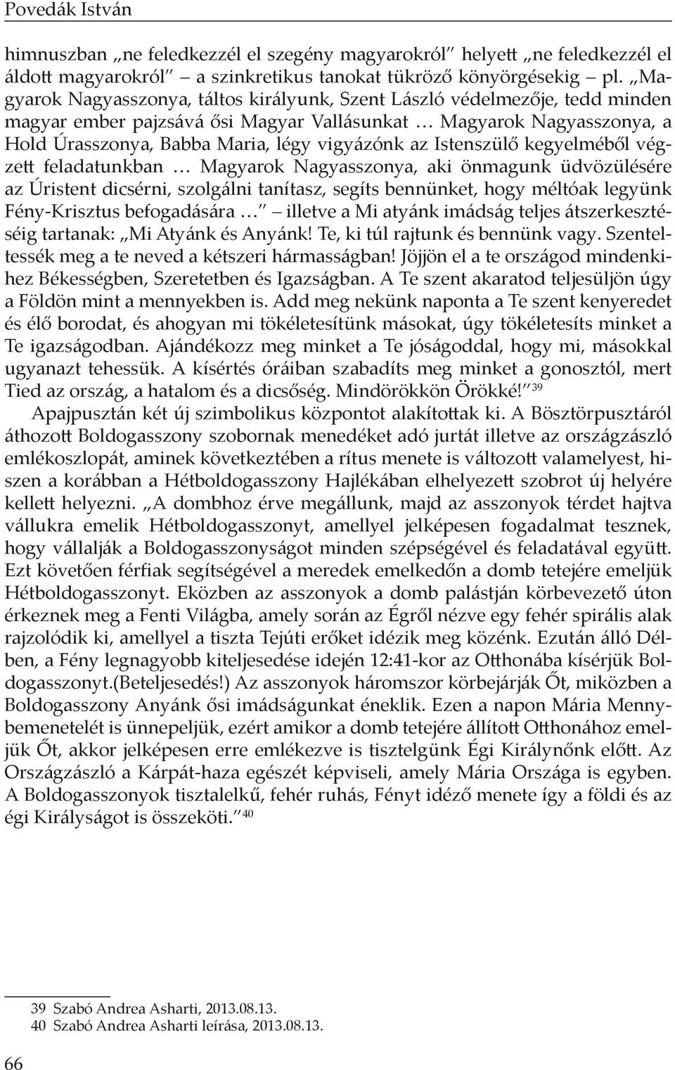 Istenszülő kegyelméből végzett feladatunkban Magyarok Nagyasszonya, aki önmagunk üdvözülésére az Úristent dicsérni, szolgálni tanítasz, segíts bennünket, hogy méltóak legyünk Fény-Krisztus