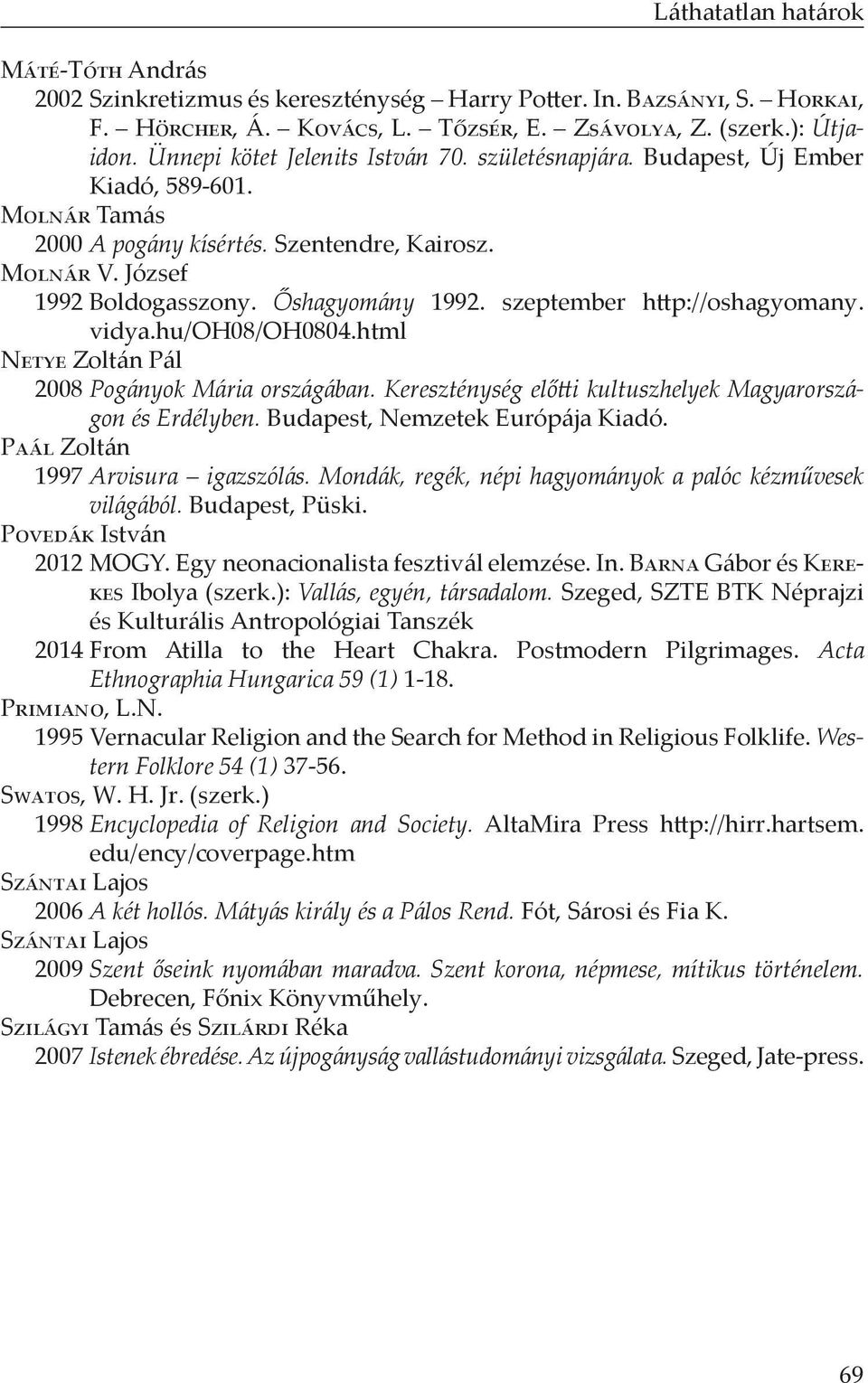 szeptember http://oshagyomany. vidya.hu/oh08/oh0804.html Netye Zoltán Pál 2008 Pogányok Mária országában. Kereszténység előtti kultuszhelyek Magyarországon és Erdélyben.