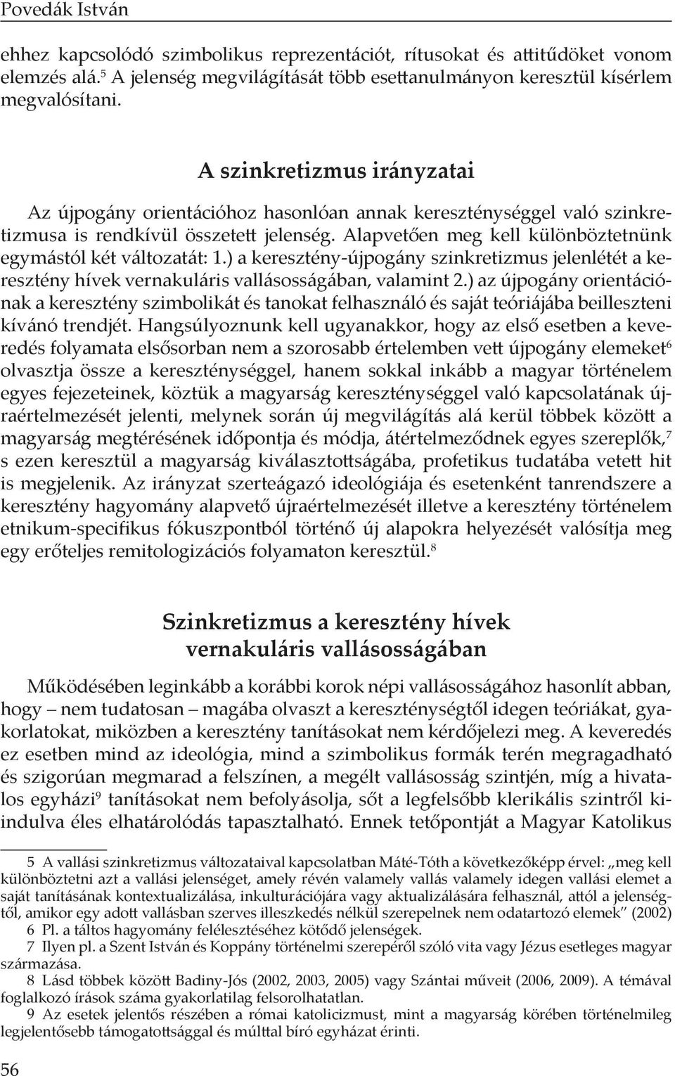 Alapvetően meg kell különböztetnünk egymástól két változatát: 1.) a keresztény-újpogány szinkretizmus jelenlétét a keresztény hívek vernakuláris vallásosságában, valamint 2.