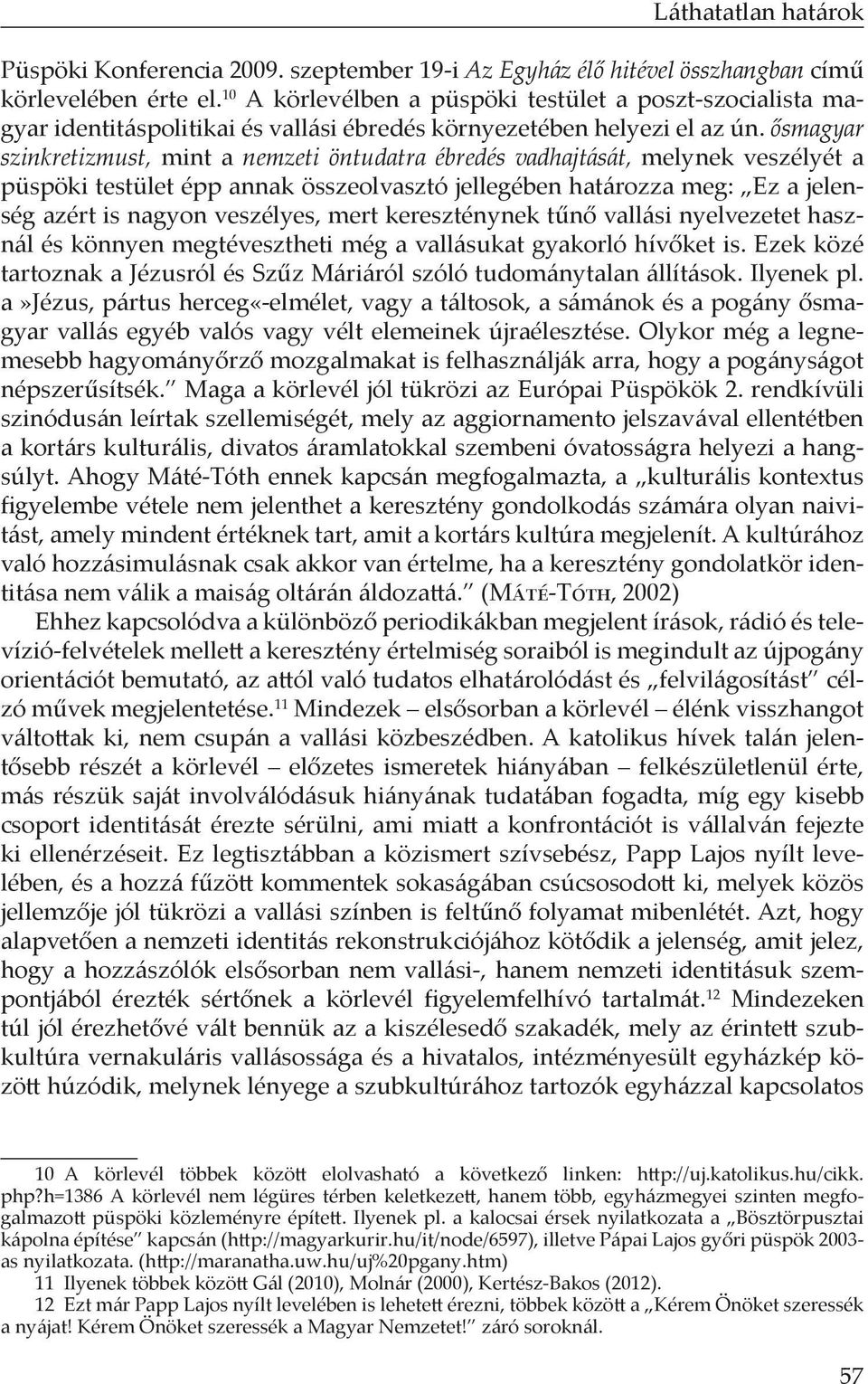 ősmagyar szinkretizmust, mint a nemzeti öntudatra ébredés vadhajtását, melynek veszélyét a püspöki testület épp annak összeolvasztó jellegében határozza meg: Ez a jelenség azért is nagyon veszélyes,