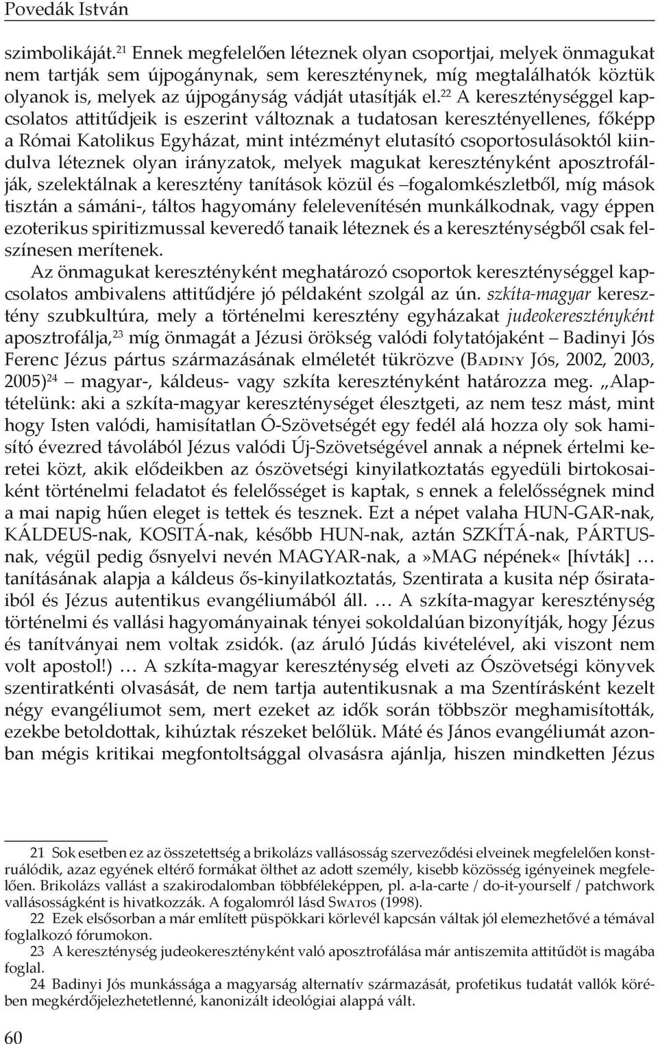 22 A kereszténységgel kapcsolatos attitűdjeik is eszerint változnak a tudatosan keresztényellenes, főképp a Római Katolikus Egyházat, mint intézményt elutasító csoportosulásoktól kiindulva léteznek