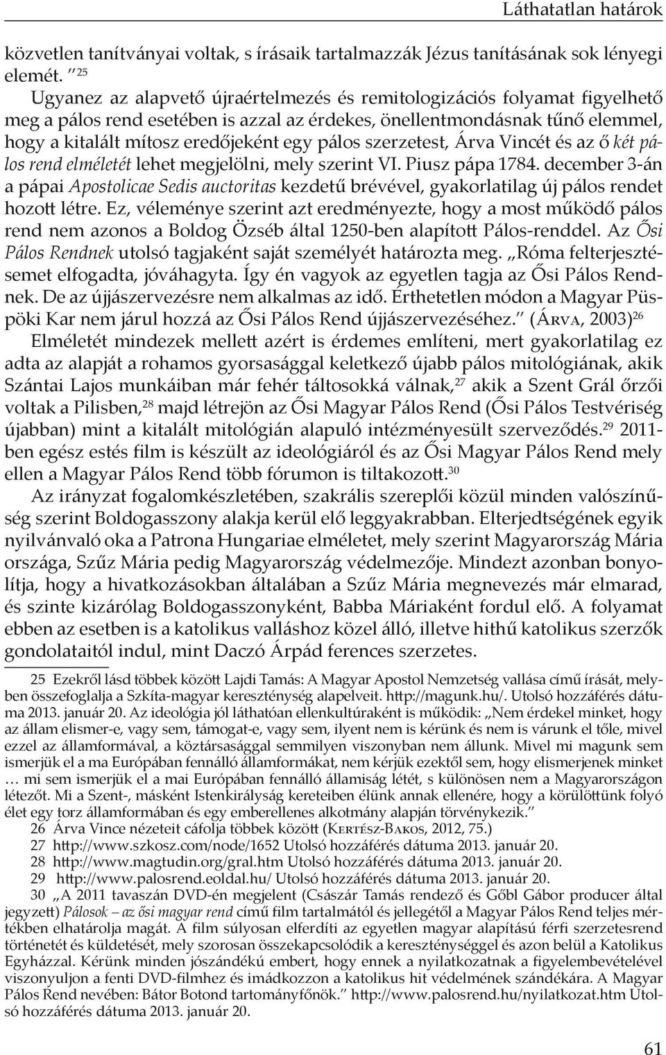 pálos szerzetest, Árva Vincét és az ő két pálos rend elméletét lehet megjelölni, mely szerint VI. Piusz pápa 1784.