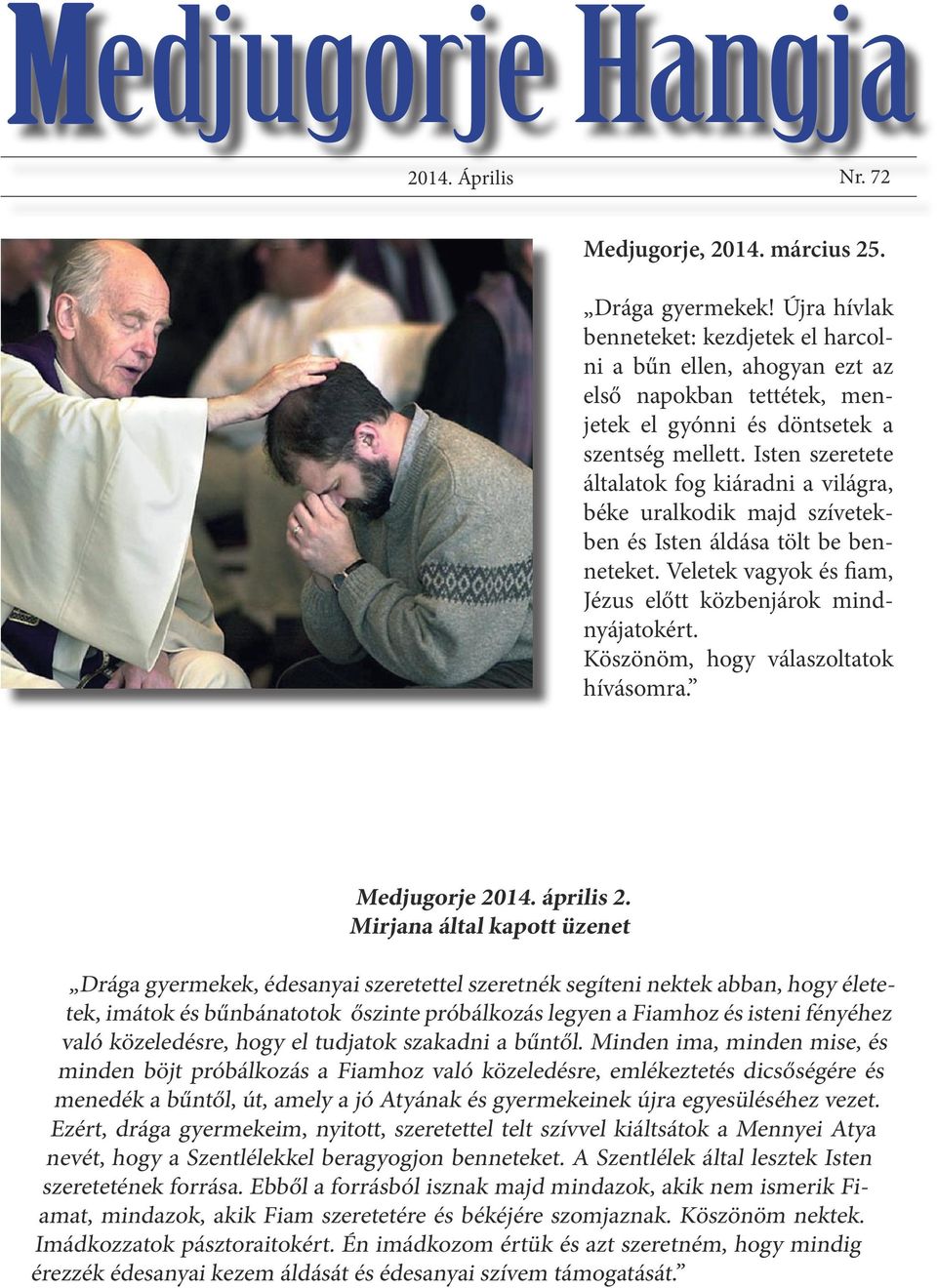 Isten szeretete általatok fog kiáradni a világra, béke uralkodik majd szívetekben és Isten áldása tölt be benneteket. Veletek vagyok és fiam, Jézus előtt közbenjárok mindnyájatokért.