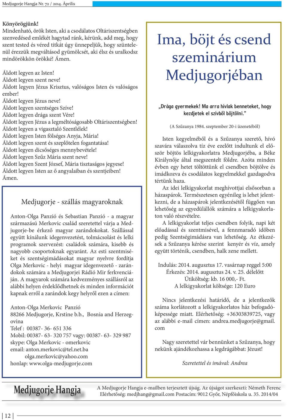 gyümölcsét, aki élsz és uralkodsz mindörökkön örökké! Ámen. Áldott legyen az Isten! Áldott legyen szent neve! Áldott legyen Jézus Krisztus, valóságos Isten és valóságos ember!