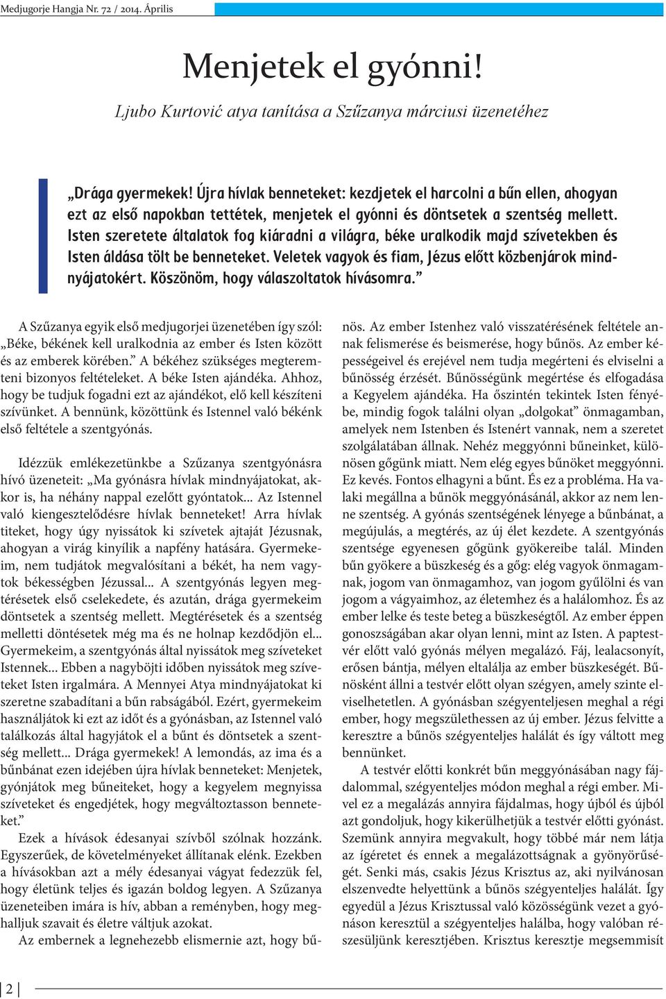 Isten szeretete általatok fog kiáradni a világra, béke uralkodik majd szívetekben és Isten áldása tölt be benneteket. Veletek vagyok és fiam, Jézus előtt közbenjárok mindnyájatokért.