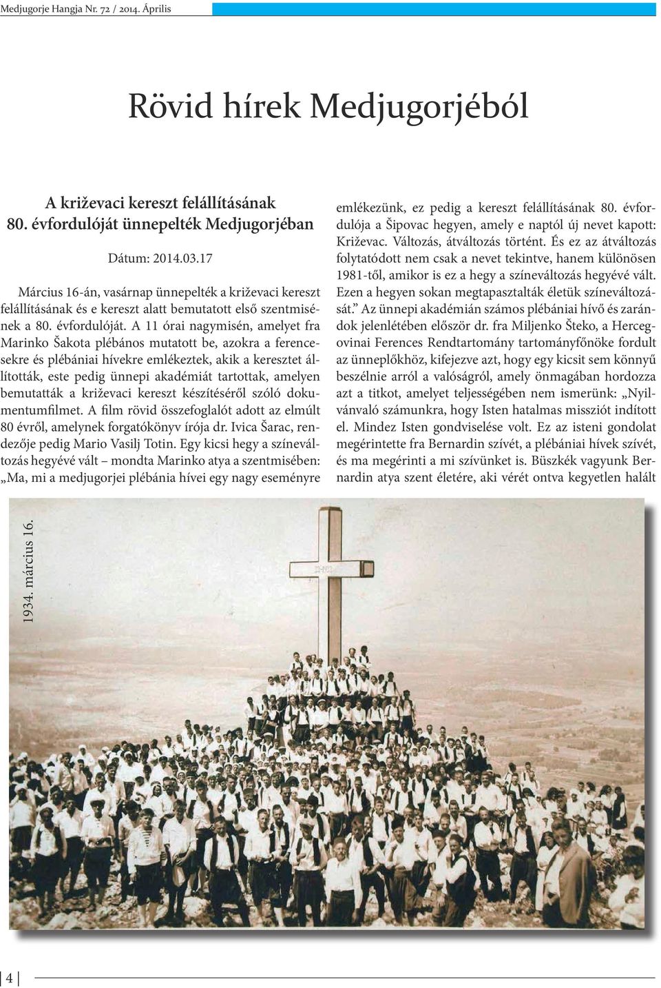 A 11 órai nagymisén, amelyet fra Marinko Šakota plébános mutatott be, azokra a ferencesekre és plébániai hívekre emlékeztek, akik a keresztet állították, este pedig ünnepi akadémiát tartottak,
