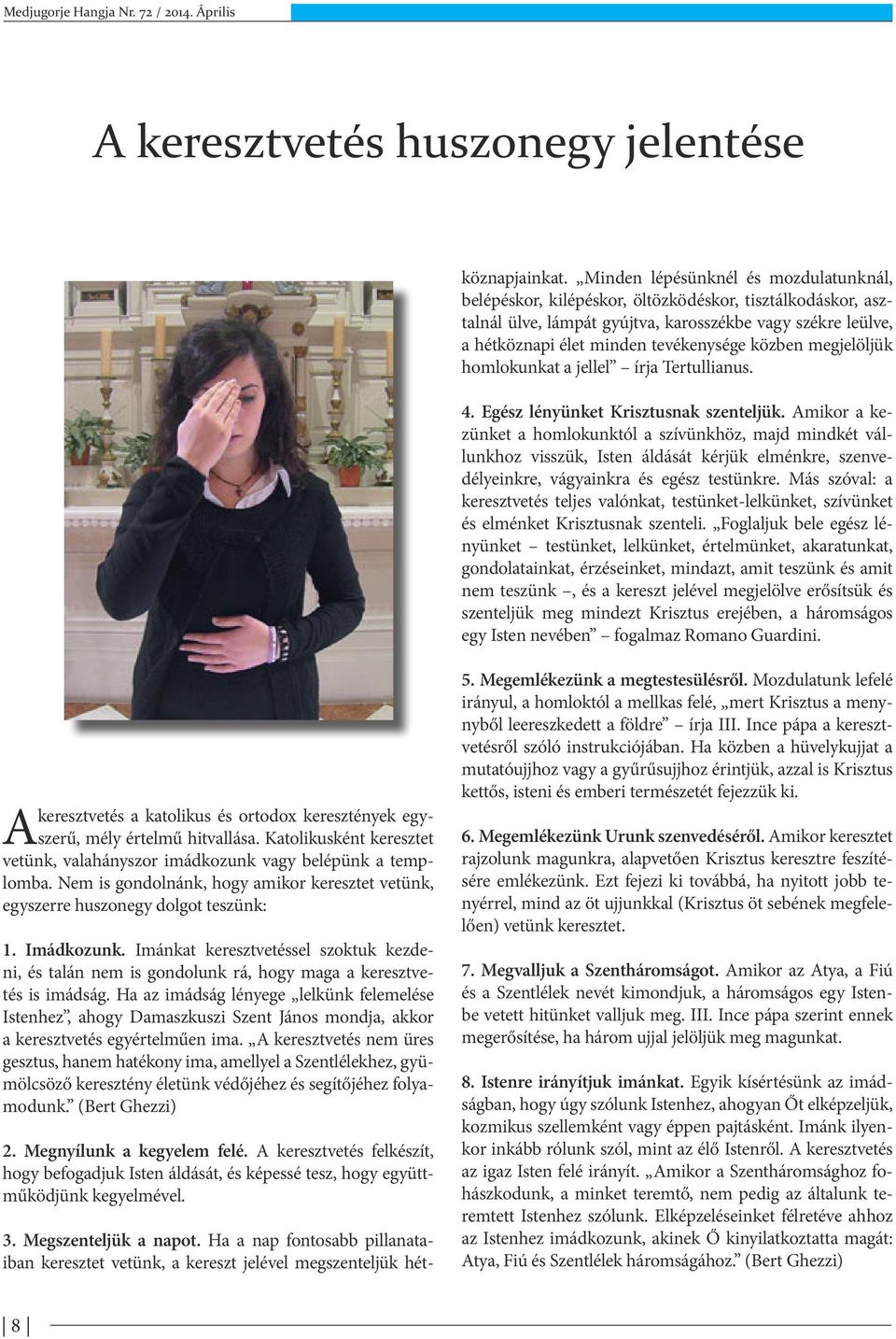 közben megjelöljük homlokunkat a jellel írja Tertullianus. 4. Egész lényünket Krisztusnak szenteljük.