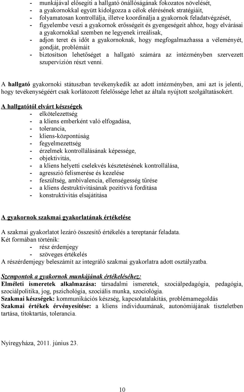 megfogalmazhassa a véleményét, gondját, problémáit - biztosítson lehetőséget a hallgató számára az intézményben szervezett szupervízión részt venni.