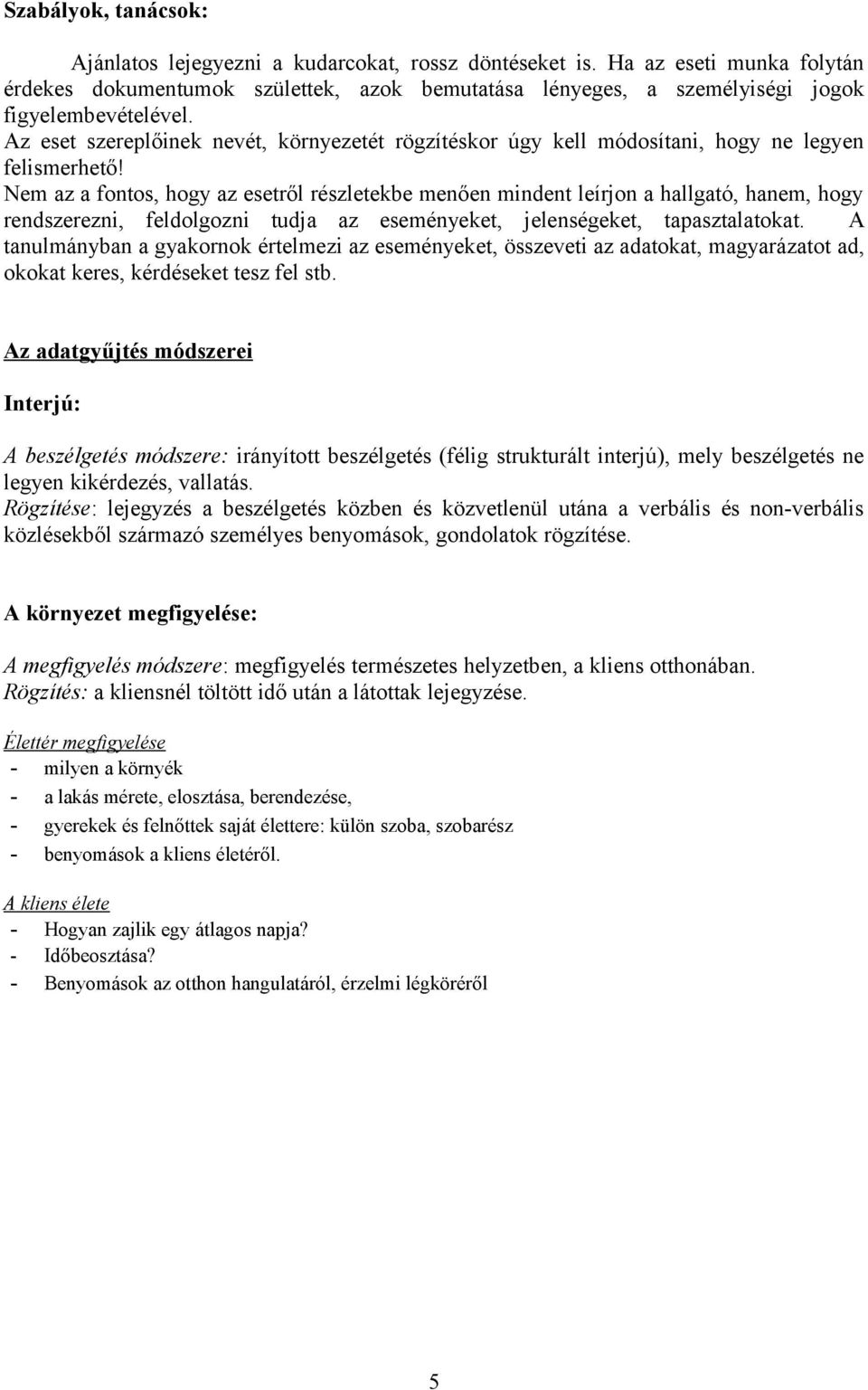 Az eset szereplőinek nevét, környezetét rögzítéskor úgy kell módosítani, hogy ne legyen felismerhető!