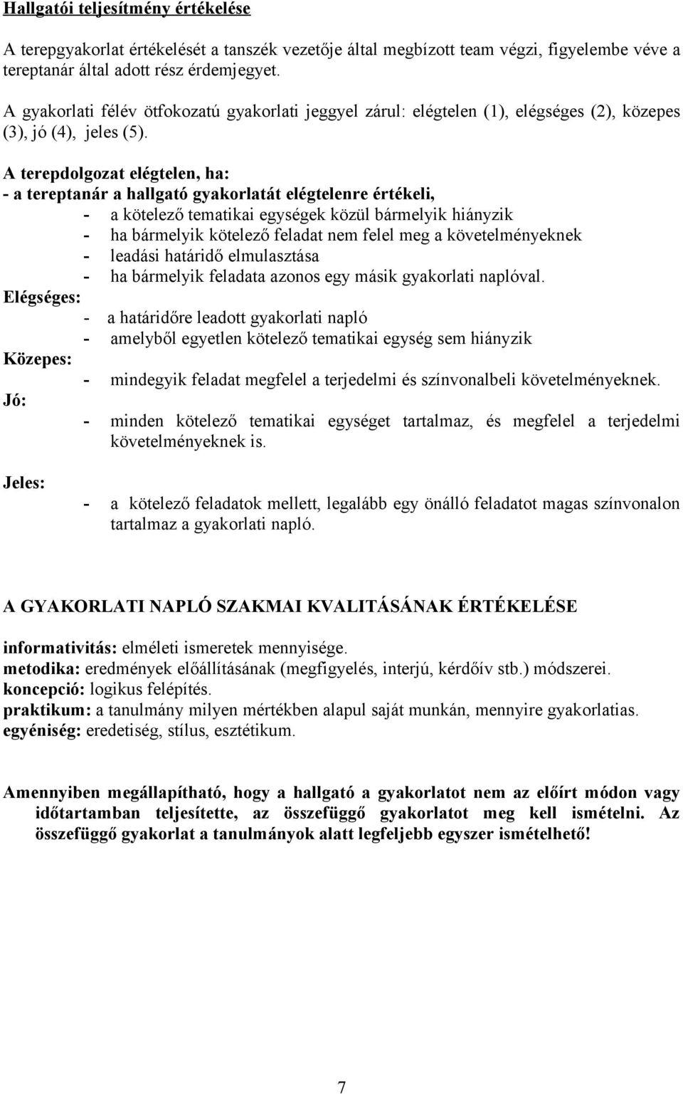 A terepdolgozat elégtelen, ha: - a tereptanár a hallgató gyakorlatát elégtelenre értékeli, - a kötelező tematikai egységek közül bármelyik hiányzik - ha bármelyik kötelező feladat nem felel meg a