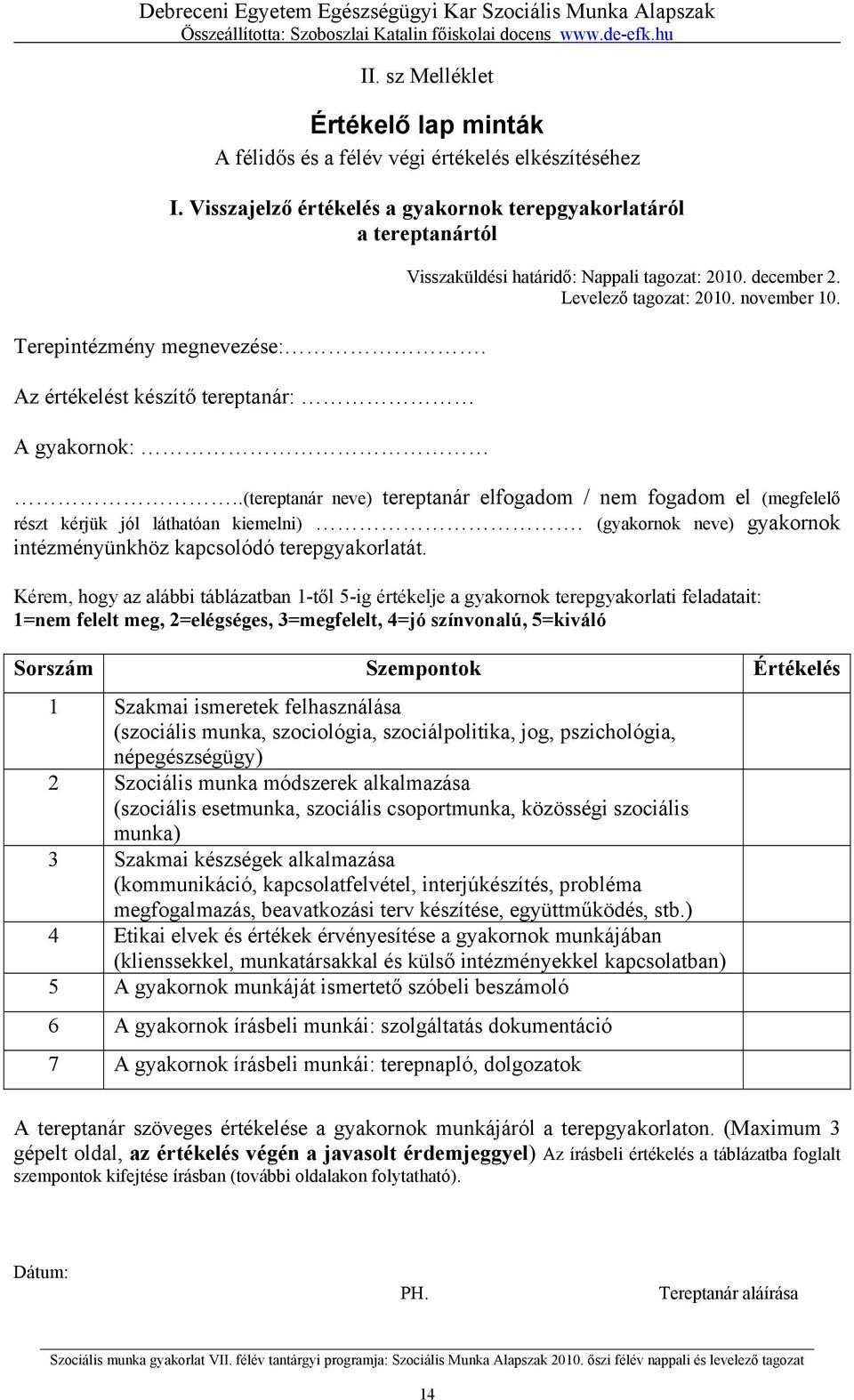 ..(tereptanár neve) tereptanár elfogadom / nem fogadom el (megfelelő részt kérjük jól láthatóan kiemelni). (gyakornok neve) gyakornok intézményünkhöz kapcsolódó terepgyakorlatát.