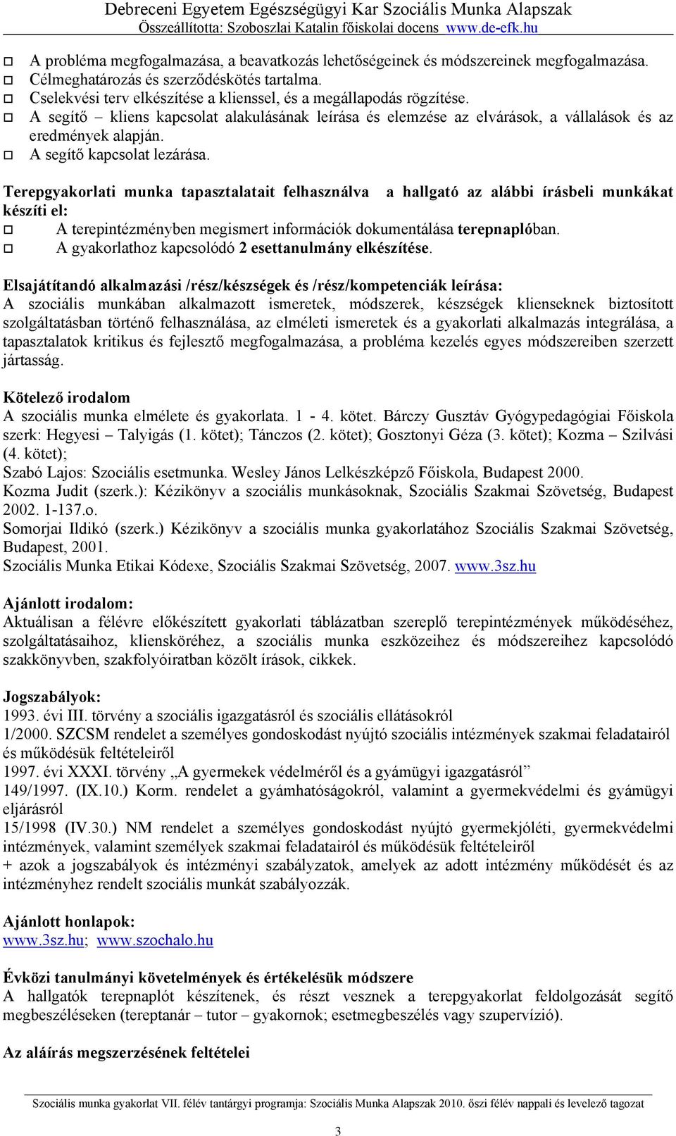 A segítő kapcsolat lezárása. Terepgyakorlati munka tapasztalatait felhasználva a hallgató az alábbi írásbeli munkákat készíti el: A terepintézményben megismert információk dokumentálása terepnaplóban.