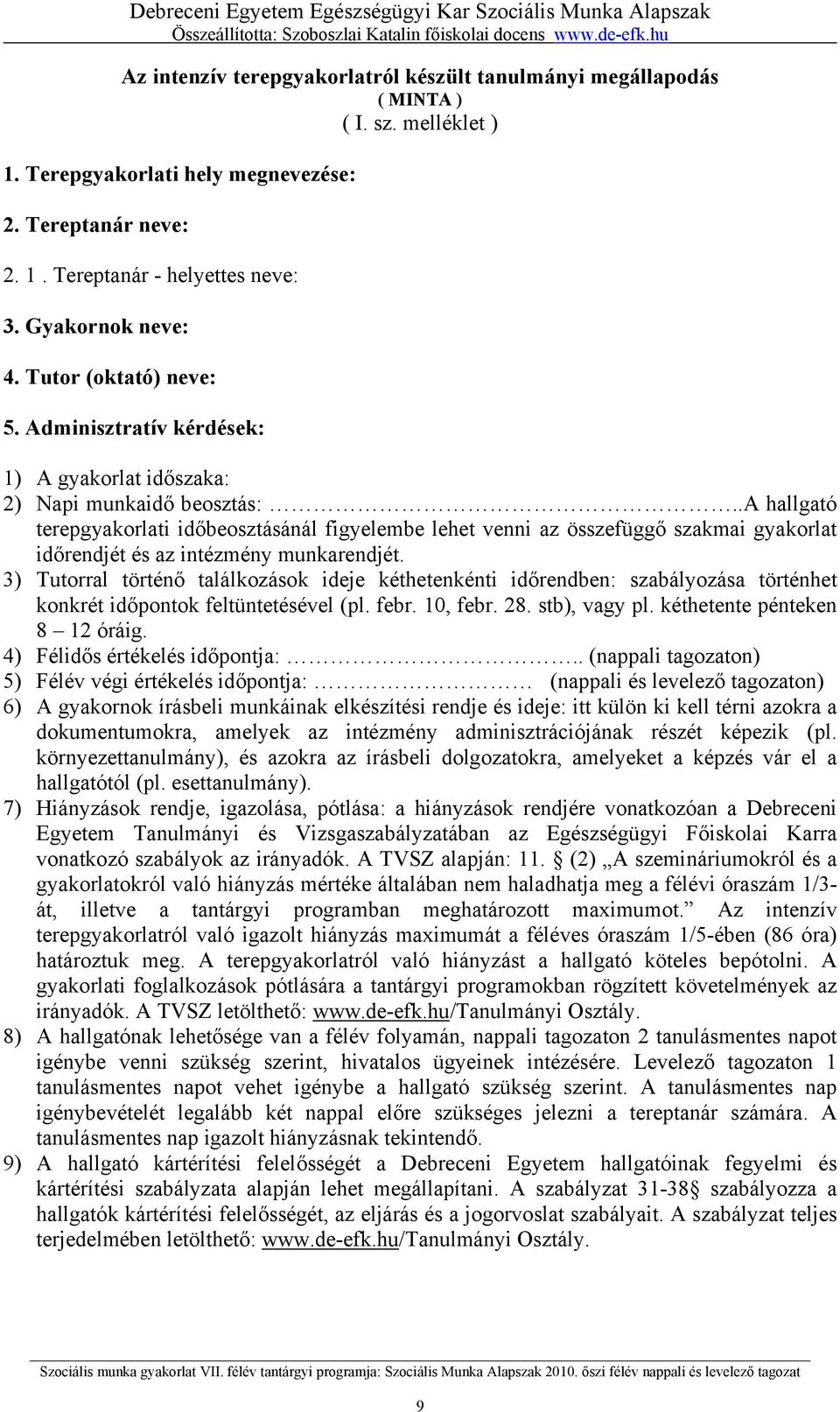 .a hallgató terepgyakorlati időbeosztásánál figyelembe lehet venni az összefüggő szakmai gyakorlat időrendjét és az intézmény munkarendjét.