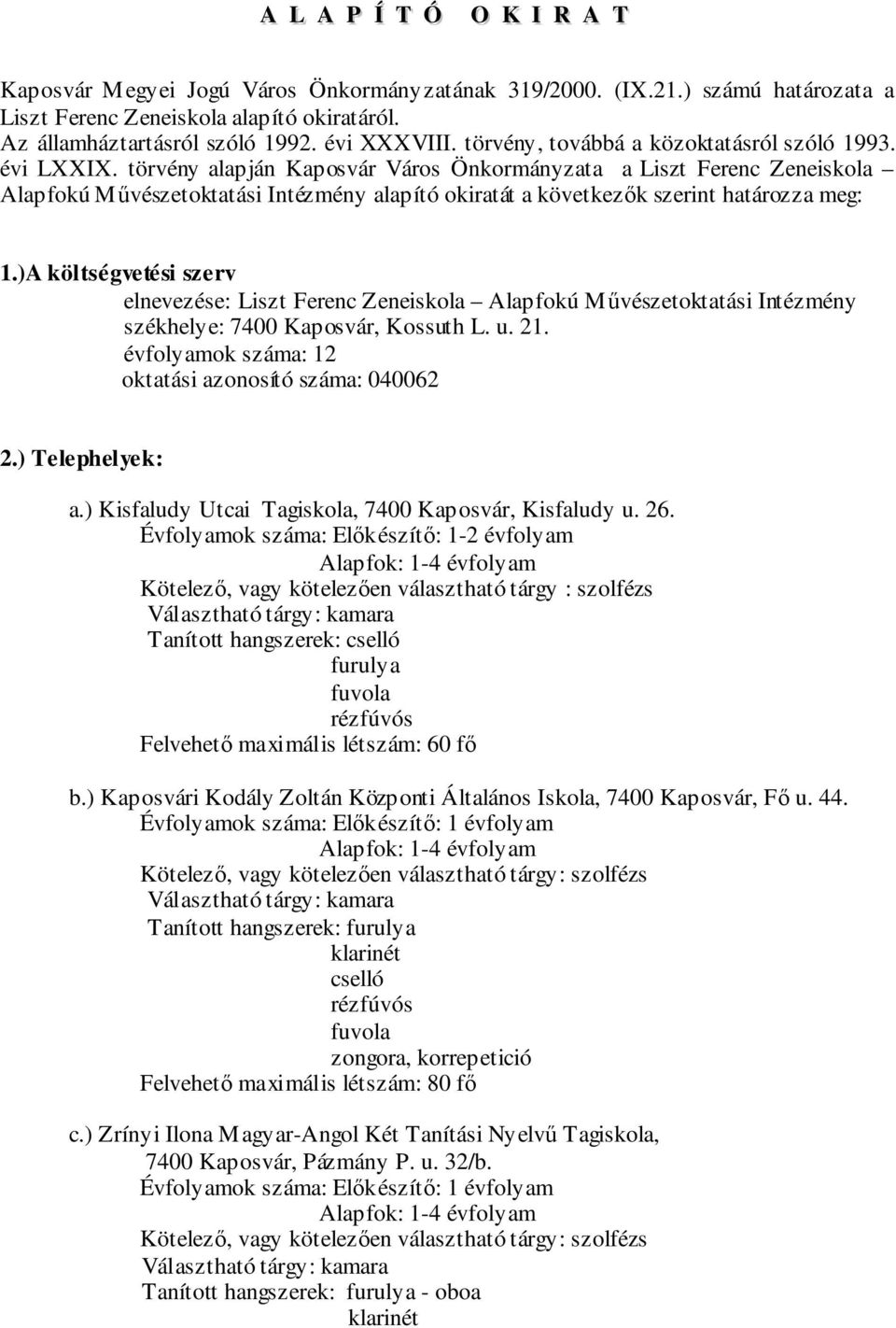 törvény alapján Kaposvár Város Önkormányzata a Liszt Ferenc Zeneiskola Alapfokú Művészetoktatási Intézmény alapító okiratát a következők szerint határozza meg: 1.