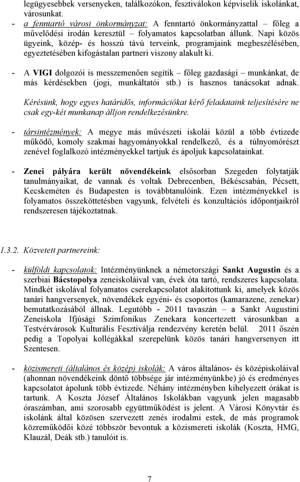 Napi közös ügyeink, közép- és hosszú távú terveink, programjaink megbeszélésében, egyeztetésében kifogástalan partneri viszony alakult ki.