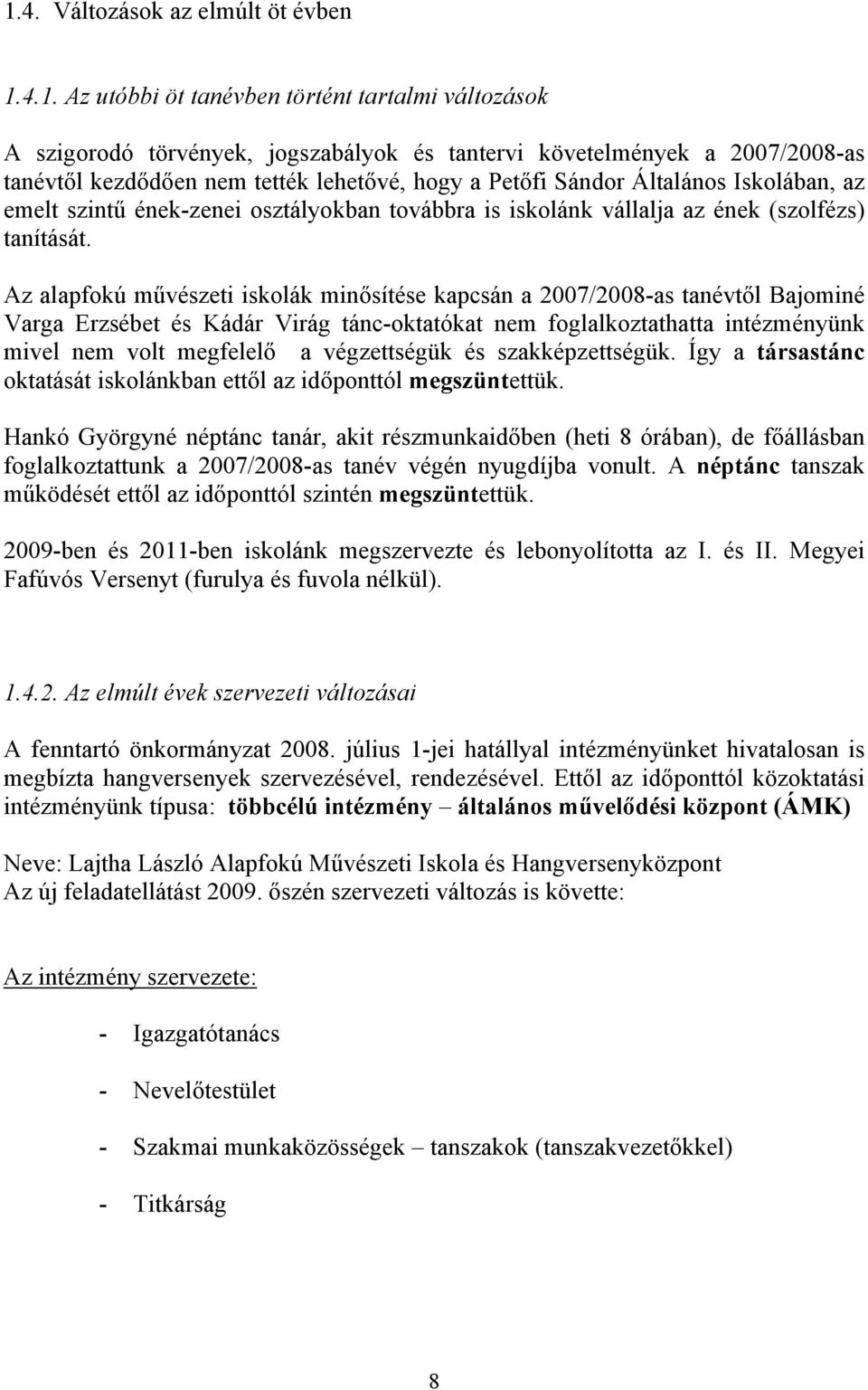 Az alapfokú művészeti iskolák minősítése kapcsán a 2007/2008-as tanévtől Bajominé Varga Erzsébet és Kádár Virág tánc-oktatókat nem foglalkoztathatta intézményünk mivel nem volt megfelelő a