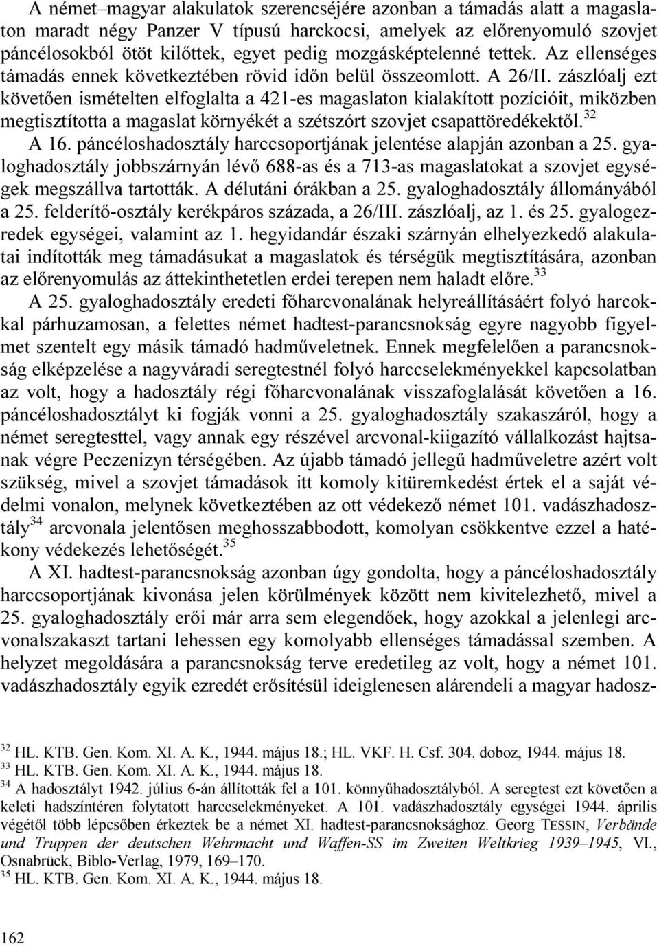 zászlóalj ezt követően ismételten elfoglalta a 421-es magaslaton kialakított pozícióit, miközben megtisztította a magaslat környékét a szétszórt szovjet csapattöredékektől. 32 A 16.