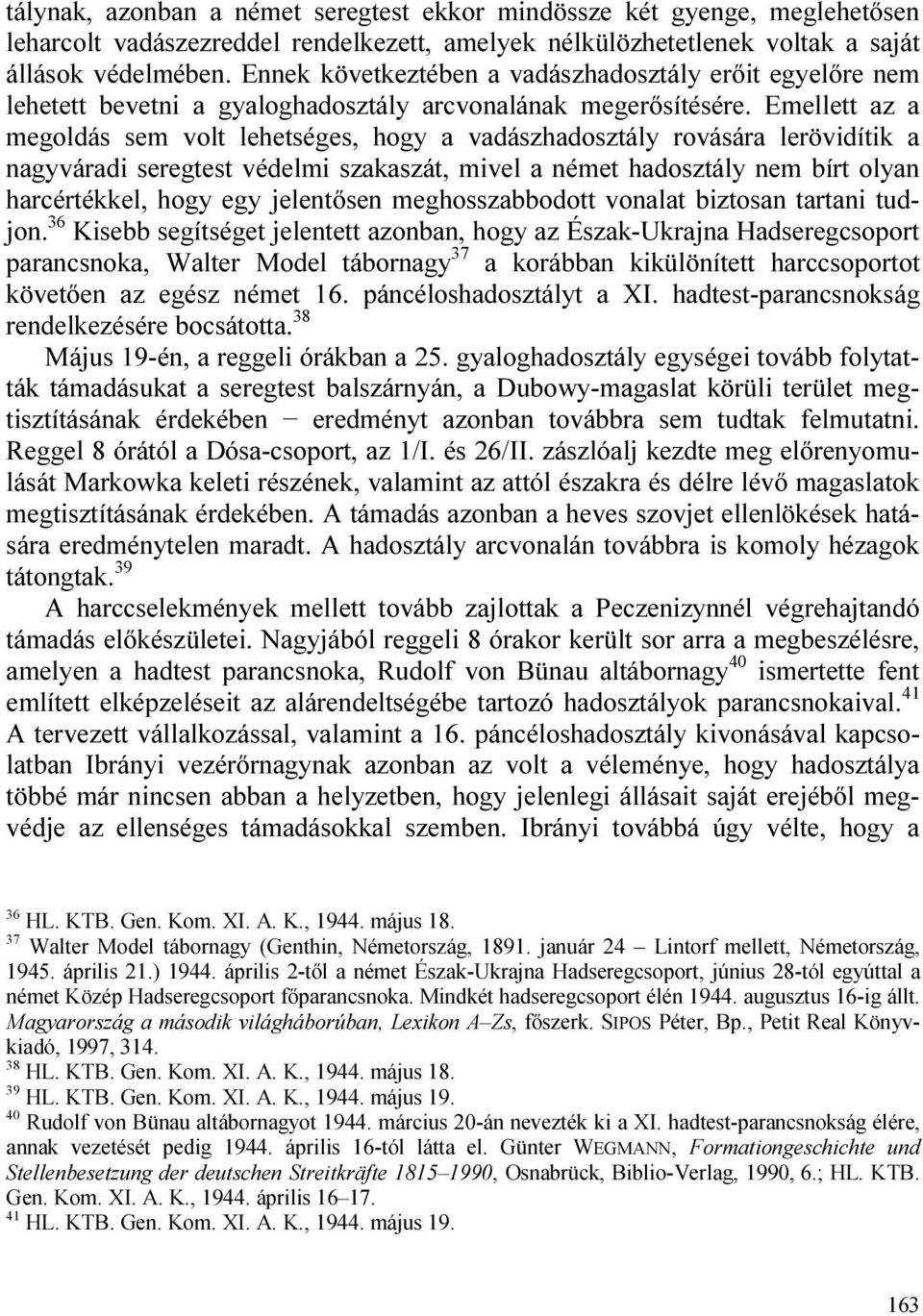 Emellett az a megoldás sem volt lehetséges, hogy a vadászhadosztály rovására lerövidítik a nagyváradi seregtest védelmi szakaszát, mivel a német hadosztály nem bírt olyan harcértékkel, hogy egy