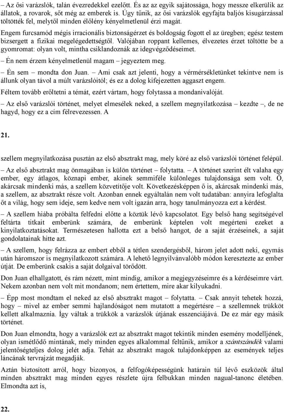 Engem furcsamód mégis irracionális biztonságérzet és boldogság fogott el az üregben; egész testem bizsergett a fizikai megelégedettségtől.