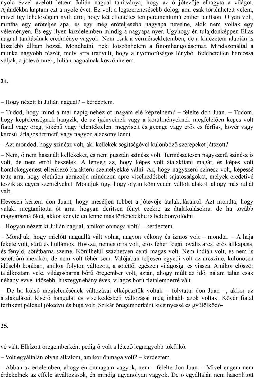 Olyan volt, mintha egy erőteljes apa, és egy még erőteljesebb nagyapa nevelne, akik nem voltak egy véleményen. És egy ilyen küzdelemben mindig a nagyapa nyer.