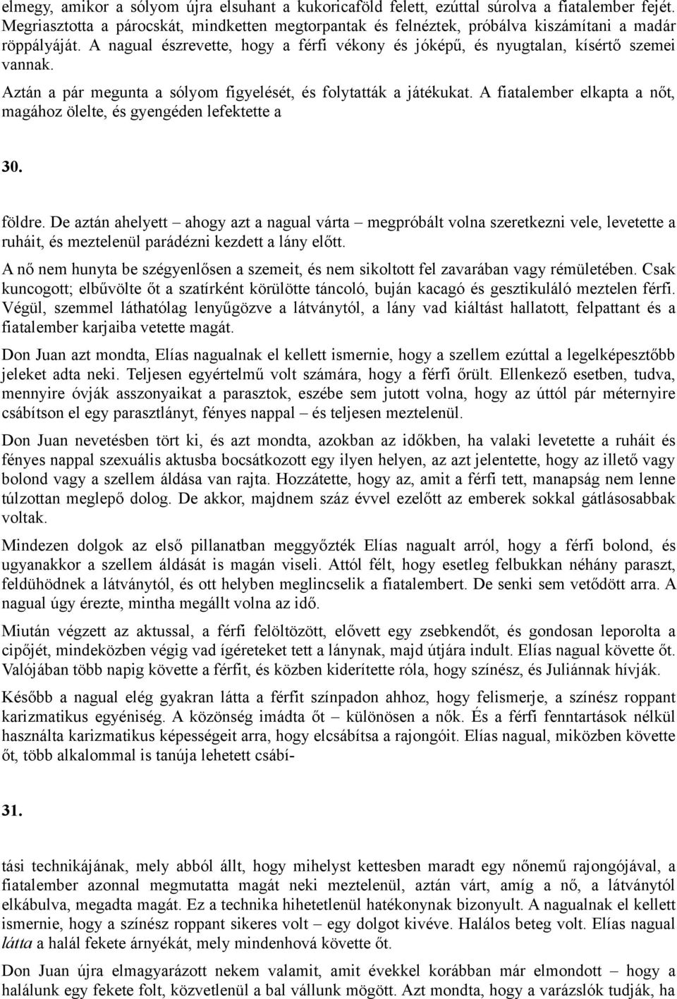 Aztán a pár megunta a sólyom figyelését, és folytatták a játékukat. A fiatalember elkapta a nőt, magához ölelte, és gyengéden lefektette a 30. földre.