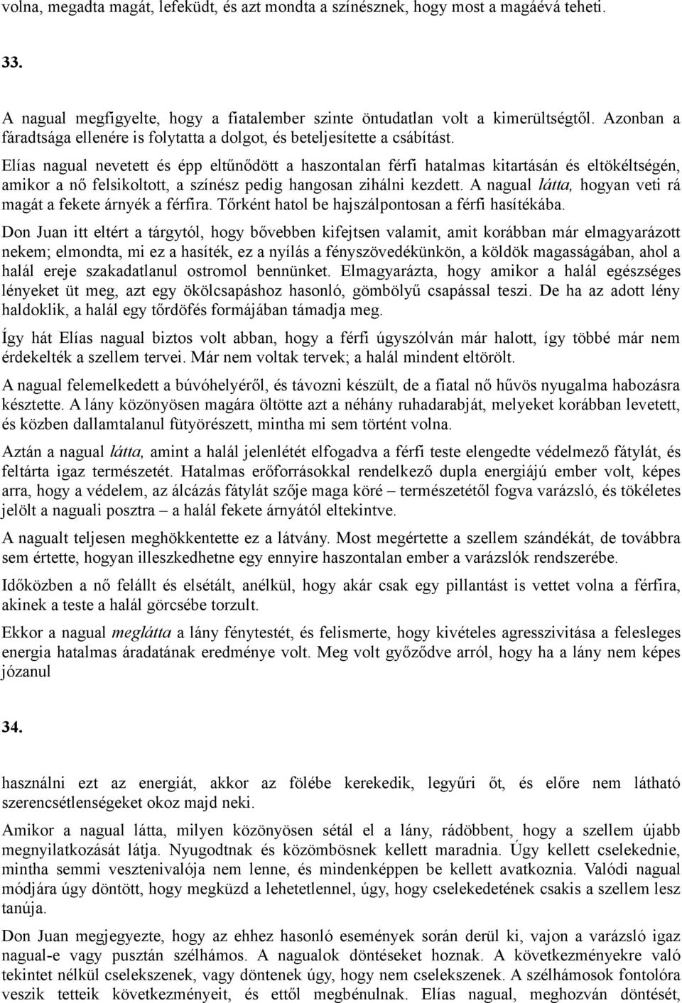 Elías nagual nevetett és épp eltűnődött a haszontalan férfi hatalmas kitartásán és eltökéltségén, amikor a nő felsikoltott, a színész pedig hangosan zihálni kezdett.