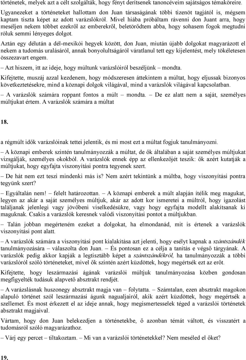 Mivel hiába próbáltam rávenni don Juant arra, hogy meséljen nekem többet ezekről az emberekről, beletörődtem abba, hogy sohasem fogok megtudni róluk semmi lényeges dolgot.