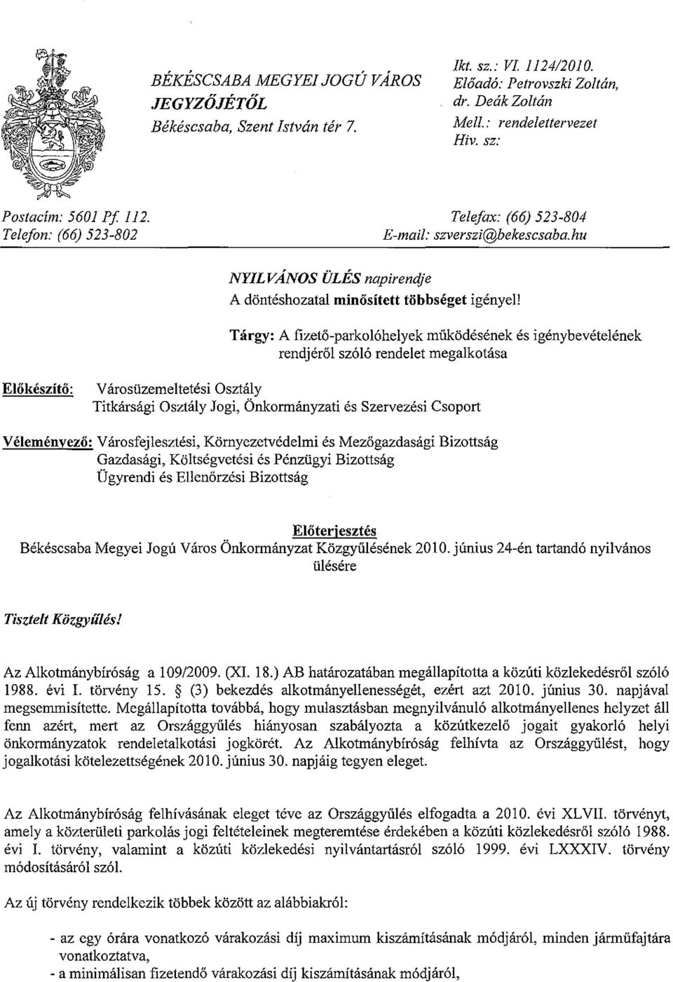 Targy: A fizeto-parko16helyek mukodesenek es igenybevetelenek rendjerol sz616 rendelet megalkotasa Elokeszito: Varosiizemeltetesi Osztaly Titkarsagi Osztaly Jogi, Onkormanyzati es Szervezesi Csoport