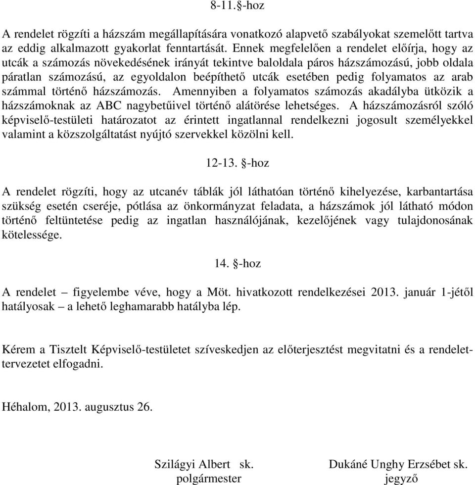 pedig folyamatos az arab számmal történő házszámozás. Amennyiben a folyamatos számozás akadályba ütközik a házszámoknak az ABC nagybetűivel történő alátörése lehetséges.