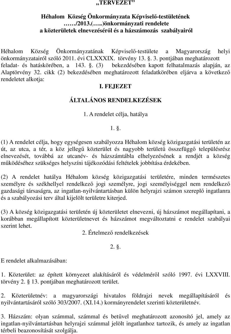 törvény 13.. 3. pontjában meghatározott feladat- és hatáskörében, a 143.. (3) bekezdésében kapott felhatalmazás alapján, az Alaptörvény 32.