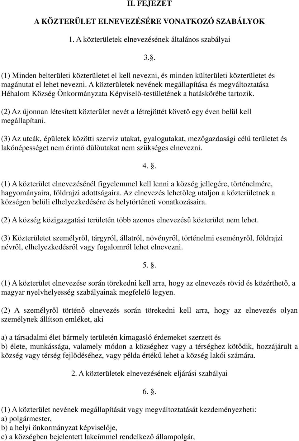 A közterületek nevének megállapítása és megváltoztatása Héhalom Község Önkormányzata Képviselő-testületének a hatáskörébe tartozik.