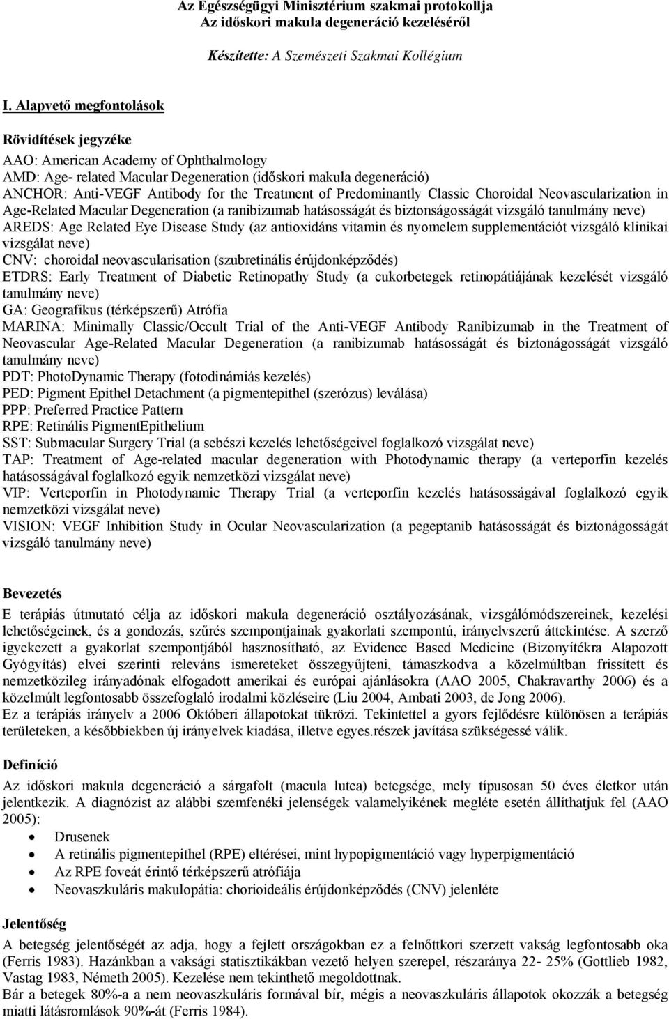 Predominantly Classic Choroidal Neovascularization in Age-Related Macular Degeneration (a ranibizumab hatásosságát és biztonságosságát vizsgáló tanulmány neve) AREDS: Age Related Eye Disease Study