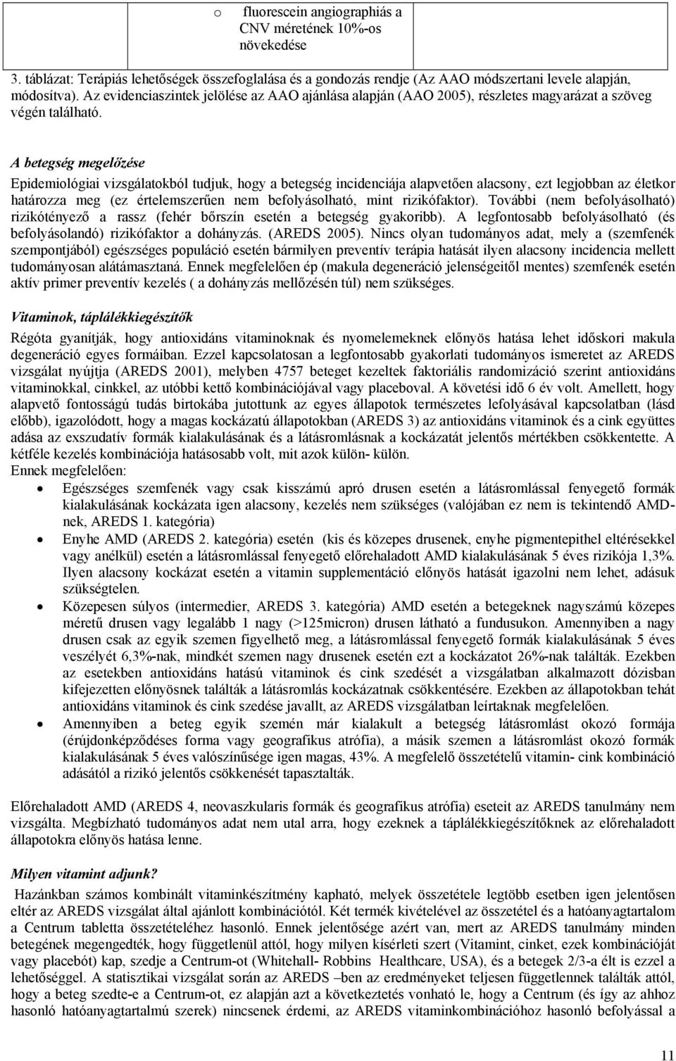 A betegség megelőzése Epidemiológiai vizsgálatokból tudjuk, hogy a betegség incidenciája alapvetően alacsony, ezt legjobban az életkor határozza meg (ez értelemszerűen nem befolyásolható, mint