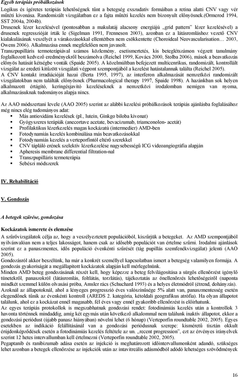 Drusenek lézer kezelésével (pontosabban a makulatáj alacsony energiájú grid pattern lézer kezelésével) a drusenek regresszióját írták le (Sigelman 1991, Frenneson 2003), azonban ez a látásromláshoz