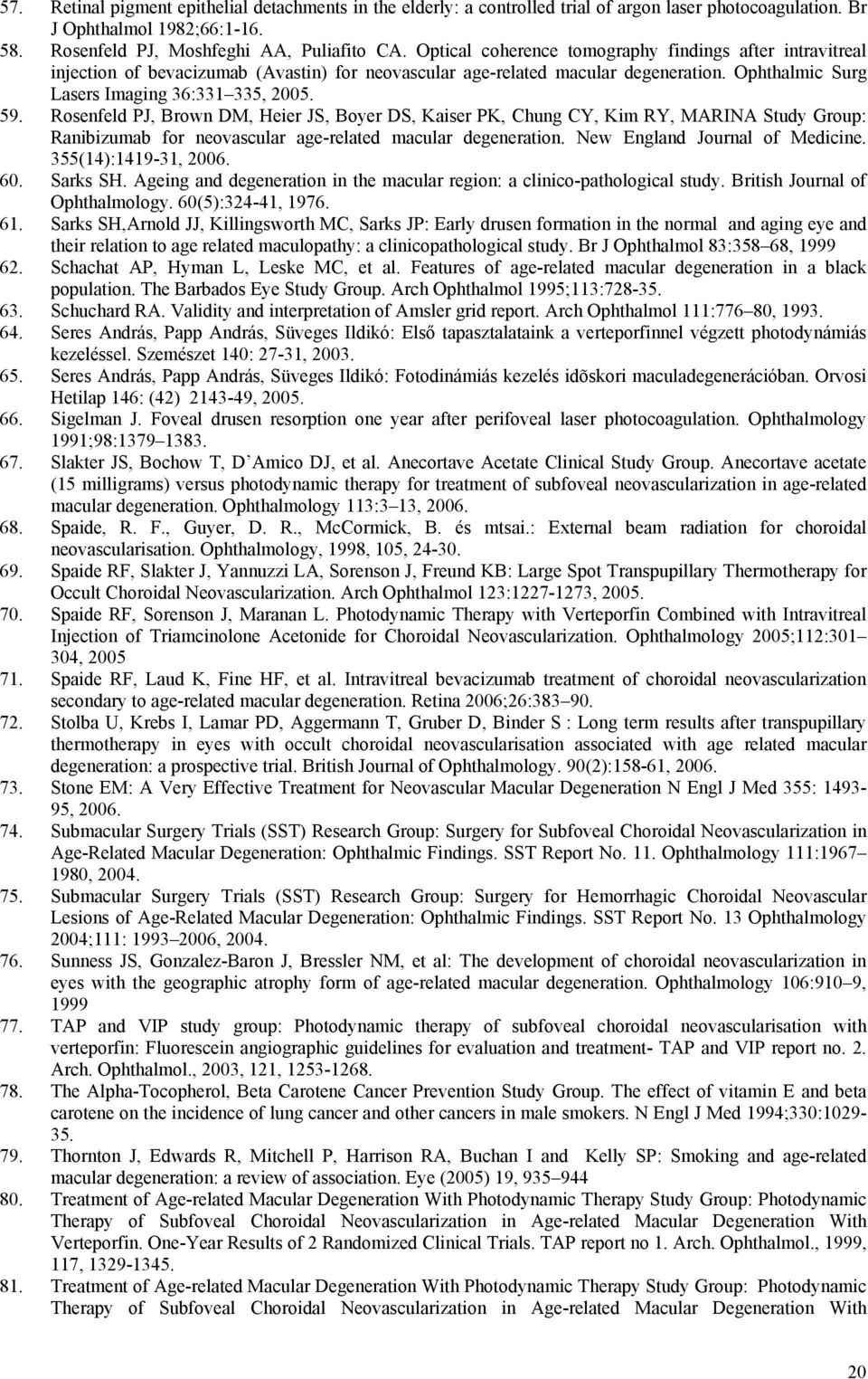Rosenfeld PJ, Brown DM, Heier JS, Boyer DS, Kaiser PK, Chung CY, Kim RY, MARINA Study Group: Ranibizumab for neovascular age-related macular degeneration. New England Journal of Medicine.