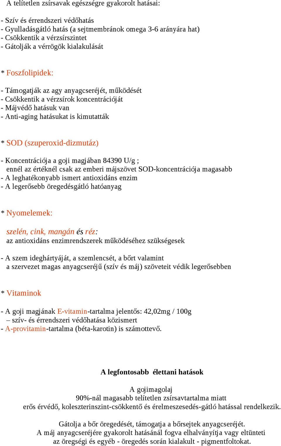 (szuperoxid-dizmutáz) - Koncentrációja a goji magjában 84390 U/g ; ennél az értéknél csak az emberi májszövet SOD-koncentrációja magasabb - A leghatékonyabb ismert antioxidáns enzim - A legerősebb