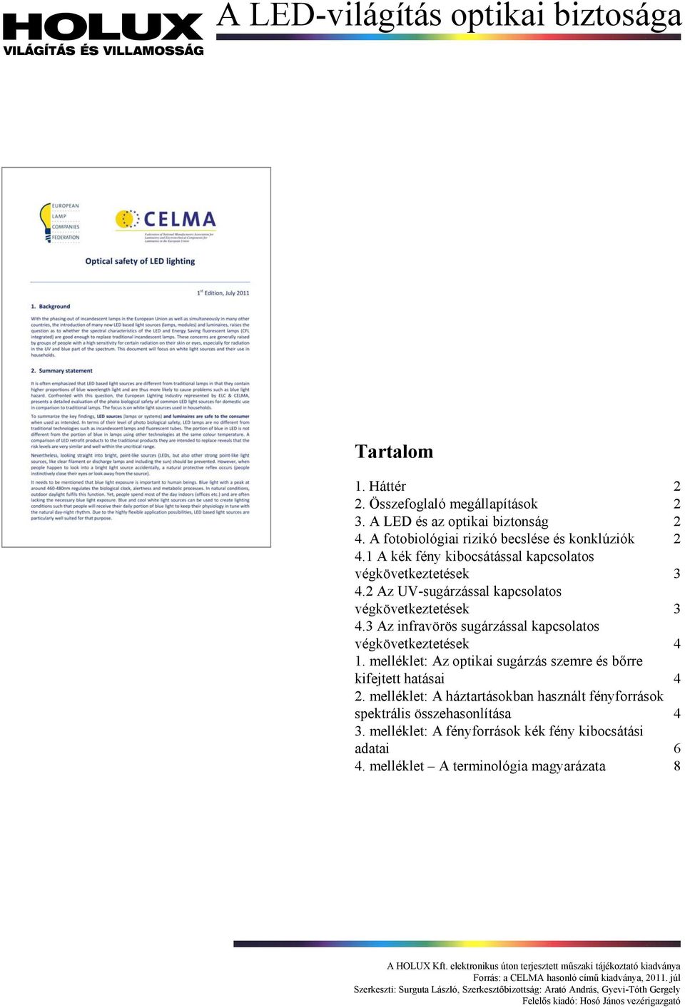 melléklet: Az optikai sugárzás szemre és bőrre kifejtett hatásai 4 2. melléklet: A háztartásokban használt fényforrások spektrális összehasonlítása 4 3.