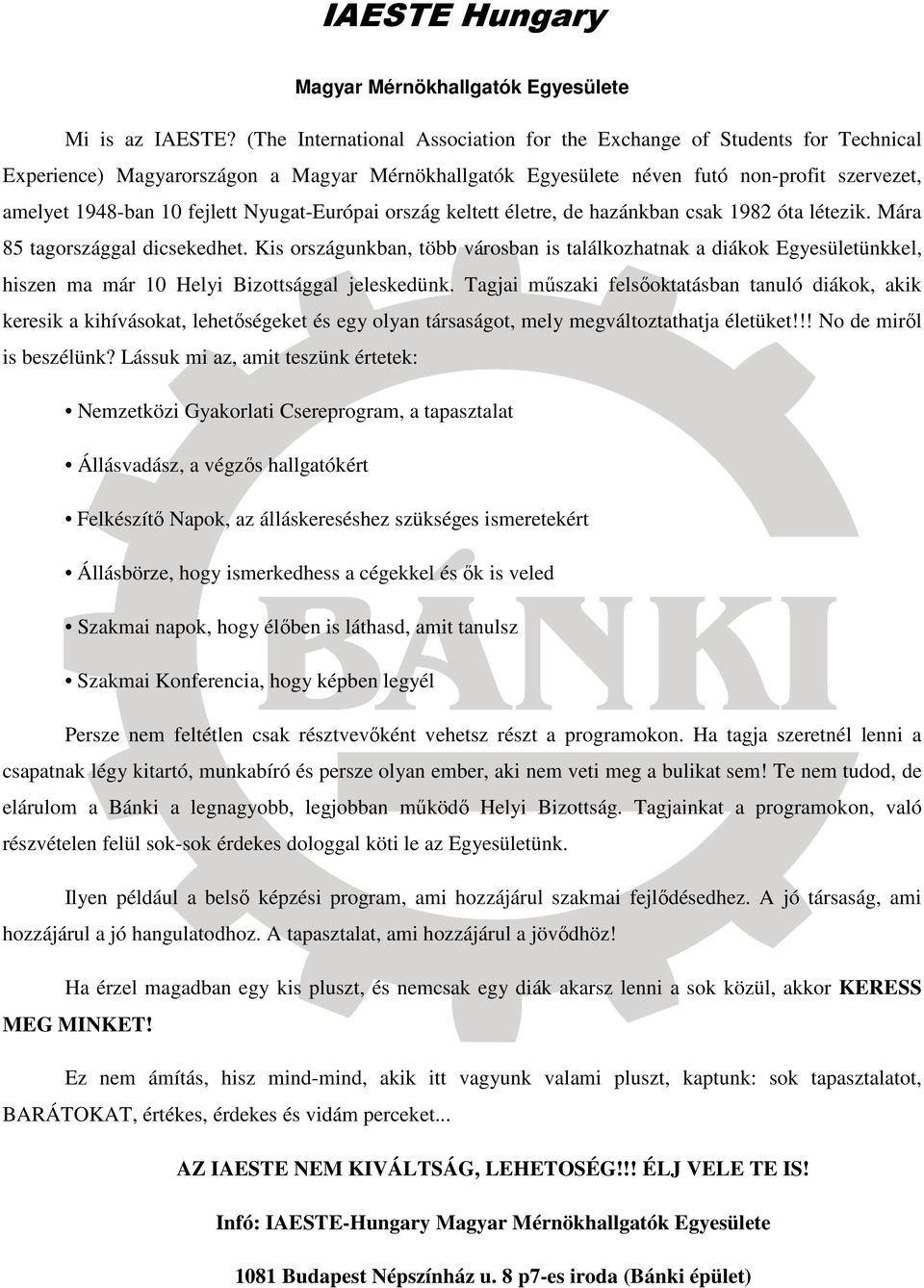 Nyugat-Európai ország keltett életre, de hazánkban csak 1982 óta létezik. Mára 85 tagországgal dicsekedhet.