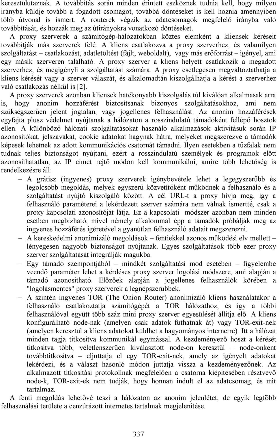 A proxy szerverek a számítógép-hálózatokban köztes elemként a kliensek kéréseit továbbítják más szerverek felé.