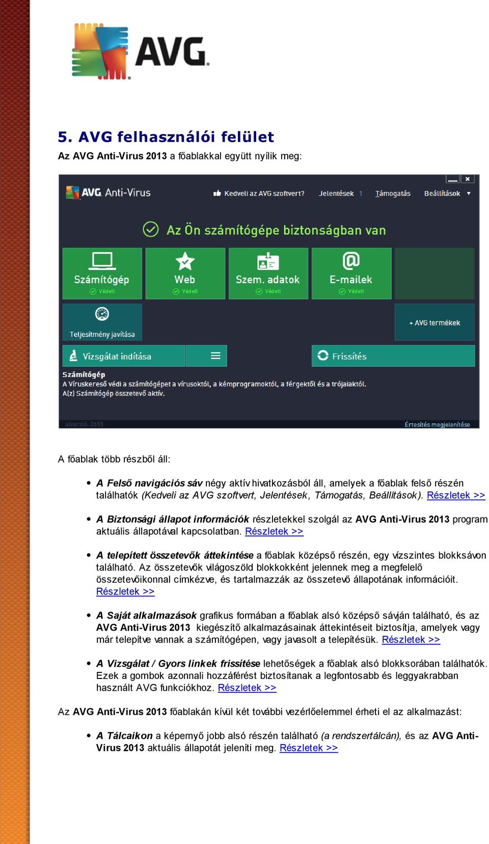 Részletek >> A Biztonsági állapot információk részletekkel szolgál az AVG Anti-Virus 2013 program aktuális állapotával kapcsolatban.